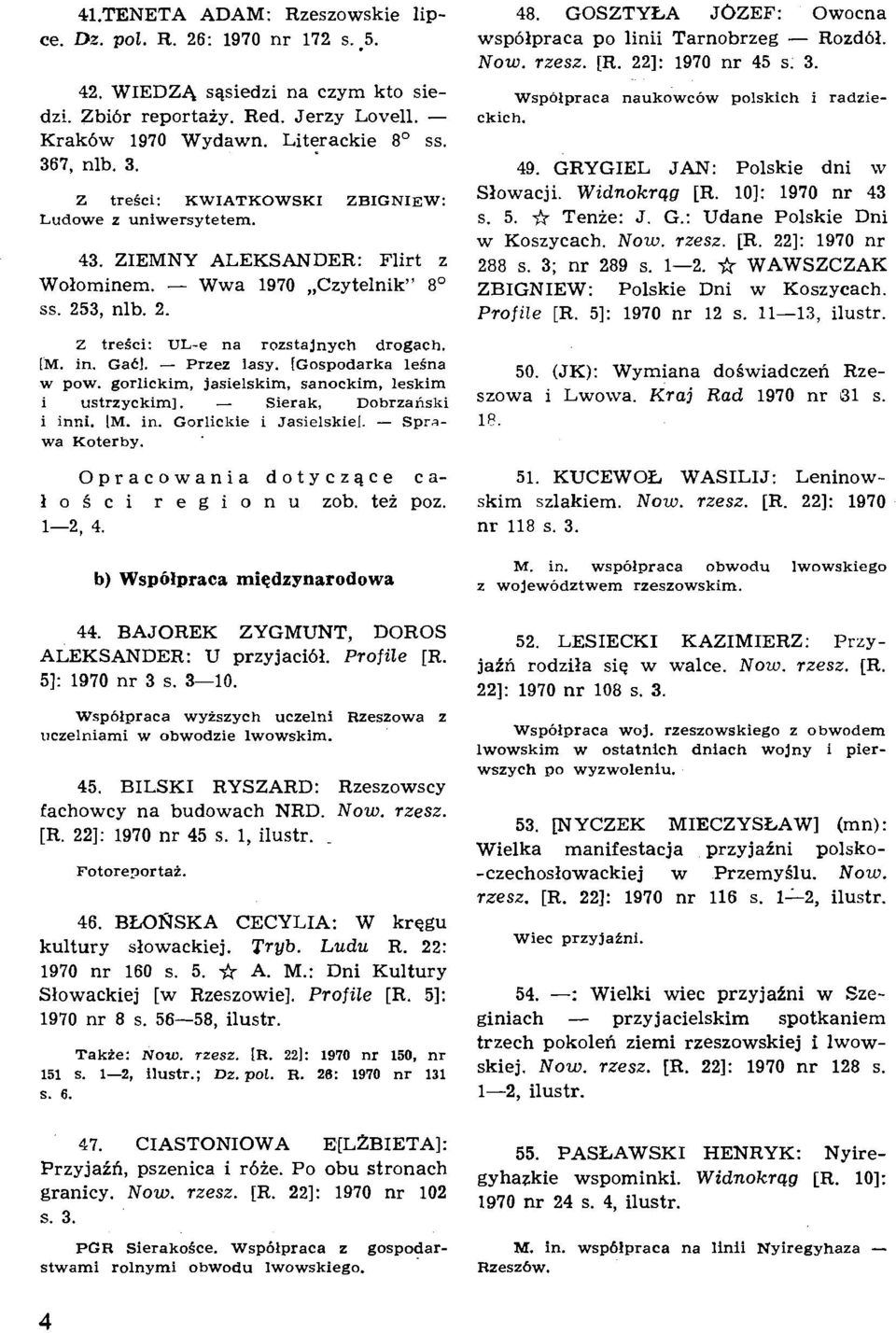 GOSZTYEA JOZEF: Owocna wspblpraca po linii Tarnobrzeg - Rozdbl. Now. rzesz. [R. 221: 1970 nr 45 s. 3. Wspoipraca naukowcow polskich i radzieckich. 49. GRYGIEL JAN: Polskie dni w Slowacji.