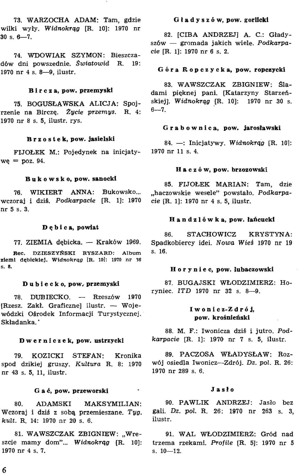 przemyski dami pieknej pani. [Katarzyny Starzefi- 75. BOGUsEAwsK~ ALICJA: spoj- skiej]. Widnokrqg [R. 101: 1970 nr 30 s. rzenie na Bircze. Zycie przemys. R. 4: 6-7. 1970 nr 8 s. 5, ilustr. rys.