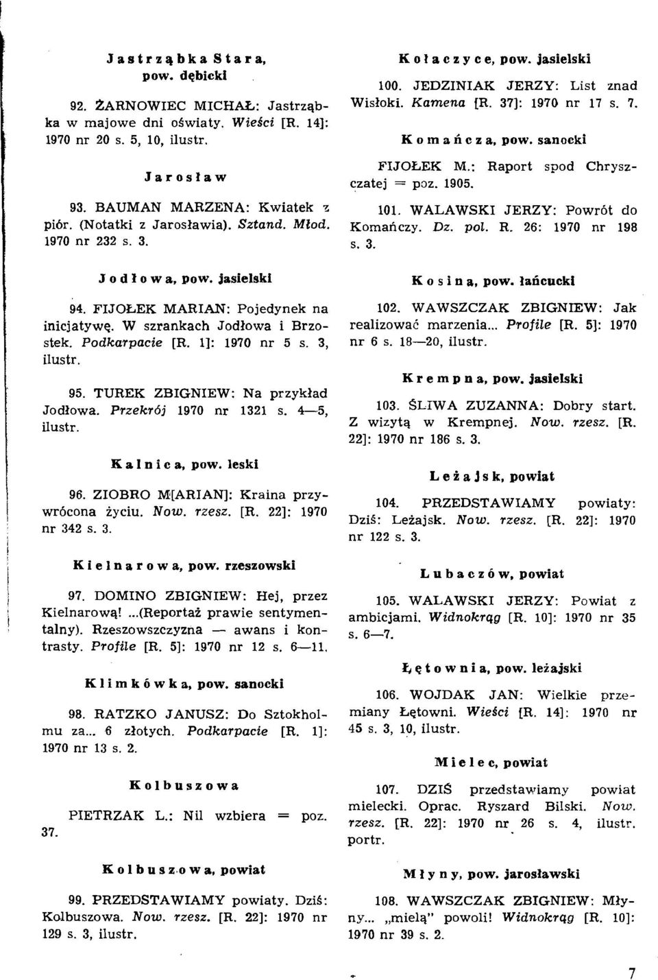 3, ilustr. 95. TUREK ZBIGNIEW: Na przyklad Jodlowa. Przekr6j 1970 nr 1321 s. 4-5, ilustr. K a 1 n i c a, pow. leski 96. ZIOBRO M[ARIAN]: Kraina przywr6cona iyciu. Now. rzesz. [R. 221: 1970 nr 342 s.