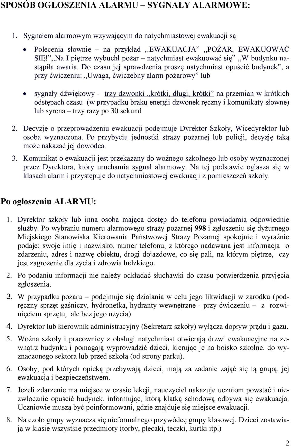 Do czasu jej sprawdzenia proszę natychmiast opuścić budynek, a przy ćwiczeniu: Uwaga, ćwiczebny alarm pożarowy lub sygnały dźwiękowy - trzy dzwonki krótki, długi, krótki na przemian w krótkich