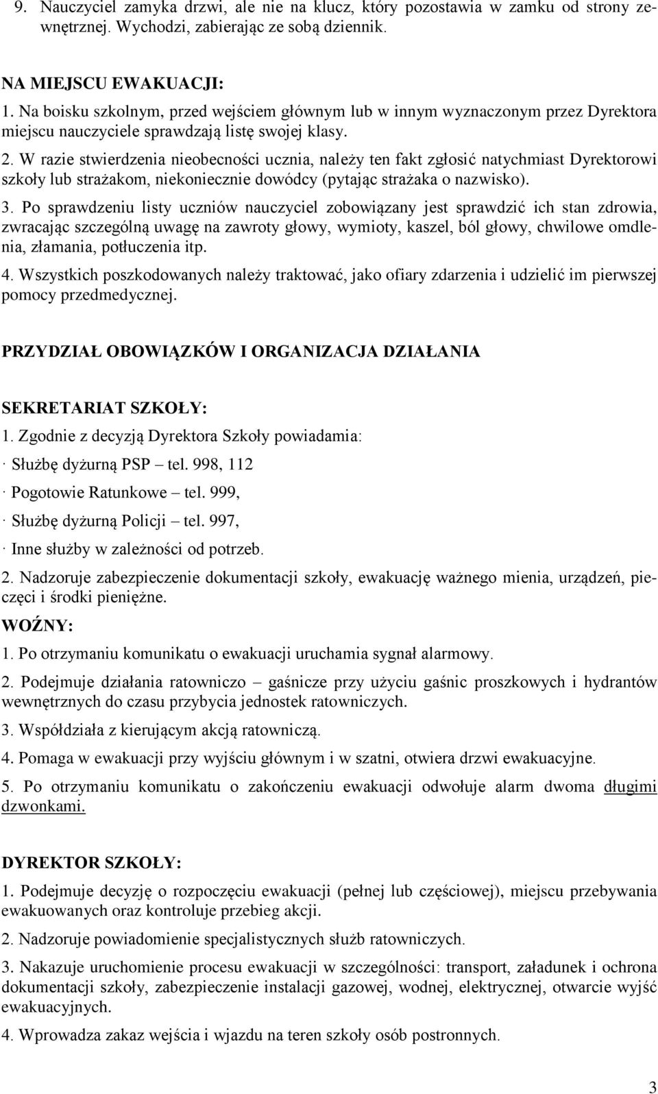 W razie stwierdzenia nieobecności ucznia, należy ten fakt zgłosić natychmiast Dyrektorowi szkoły lub strażakom, niekoniecznie dowódcy (pytając strażaka o nazwisko). 3.