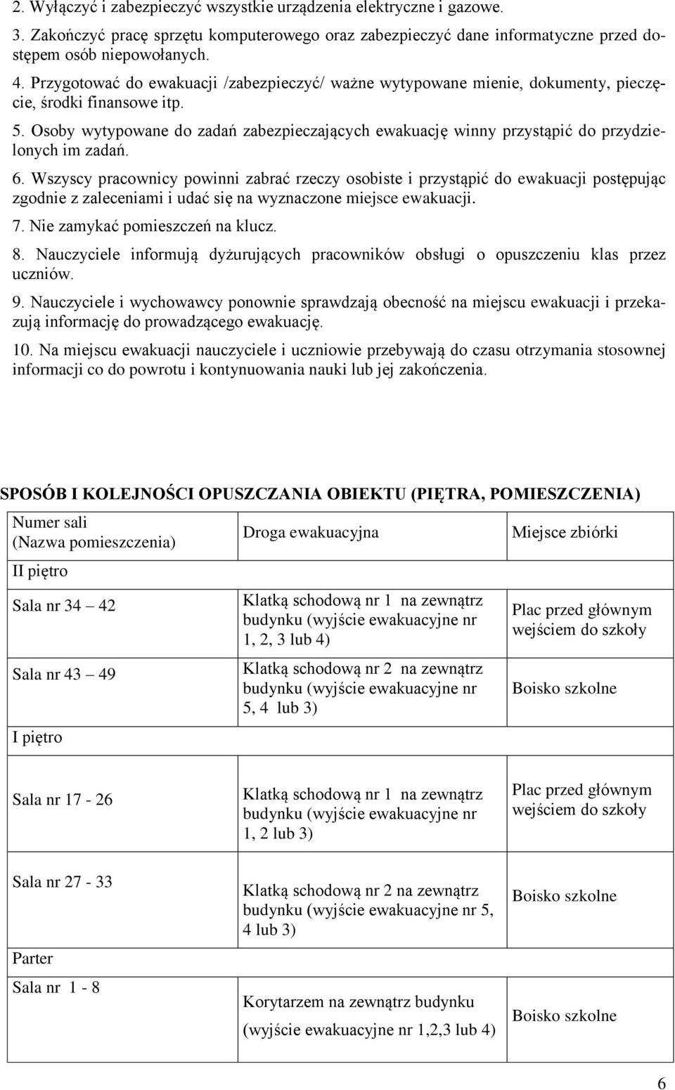 Osoby wytypowane do zadań zabezpieczających ewakuację winny przystąpić do przydzielonych im zadań. 6.