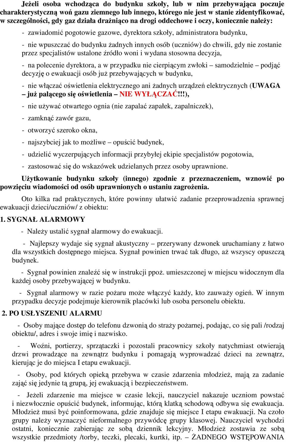 gdy nie zostanie przez specjalistów ustalone źródło woni i wydana stosowna decyzja, - na polecenie dyrektora, a w przypadku nie cierpiącym zwłoki samodzielnie podjąć decyzję o ewakuacji osób juŝ