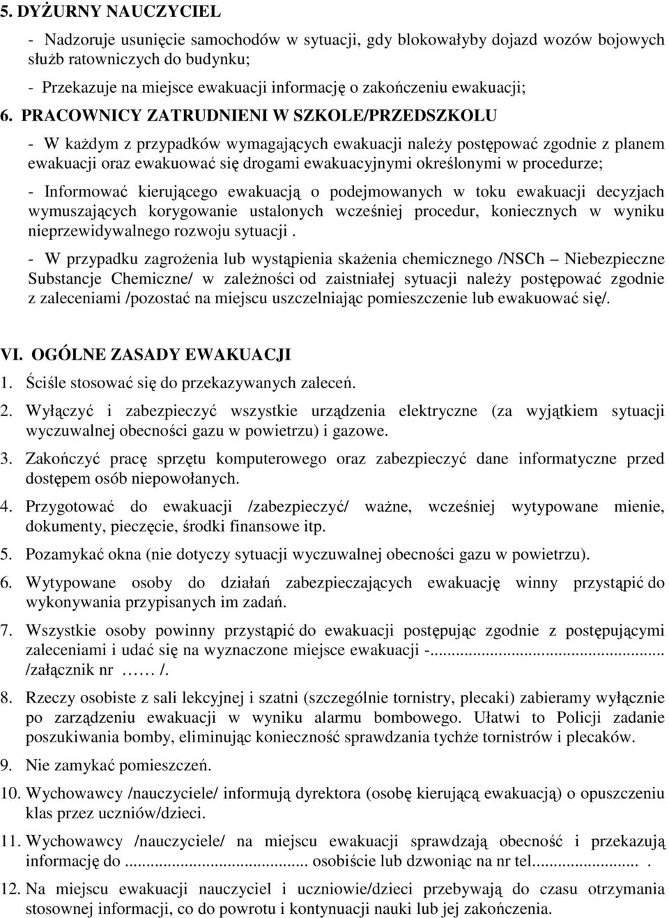 PRACOWNICY ZATRUDNIENI W SZKOLE/PRZEDSZKOLU - W kaŝdym z przypadków wymagających ewakuacji naleŝy postępować zgodnie z planem ewakuacji oraz ewakuować się drogami ewakuacyjnymi określonymi w