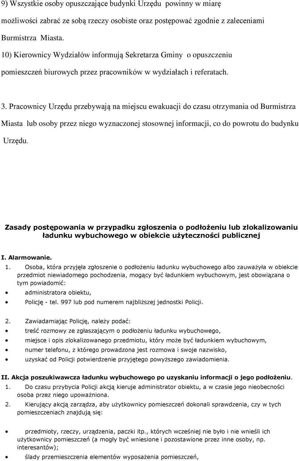 Pracownicy Urzędu przebywają na miejscu ewakuacji do czasu otrzymania od Burmistrza Miasta lub osoby przez niego wyznaczonej stosownej informacji, co do powrotu do budynku Urzędu.