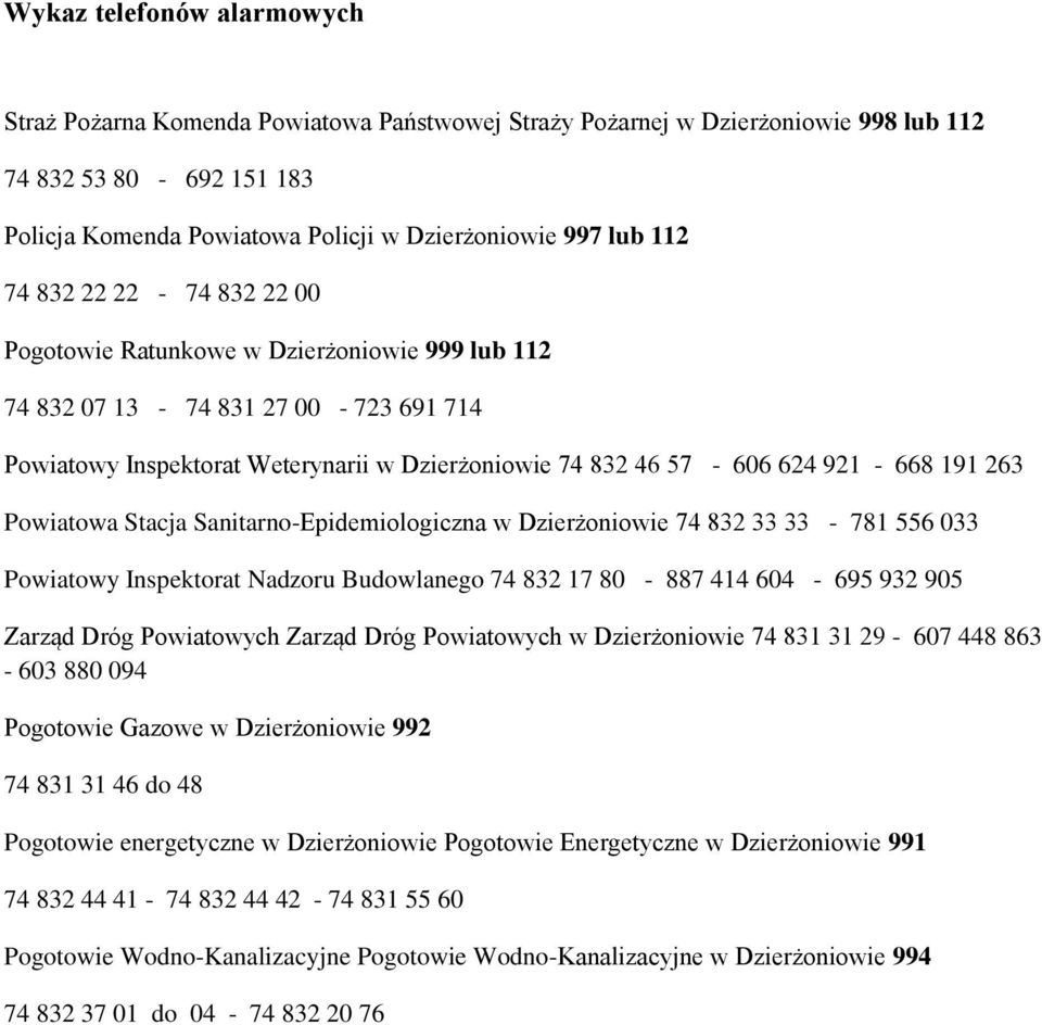 263 Powiatowa Stacja Sanitarno-Epidemiologiczna w Dzierżoniowie 74 832 33 33-781 556 033 Powiatowy Inspektorat Nadzoru Budowlanego 74 832 17 80-887 414 604-695 932 905 Zarząd Dróg Powiatowych Zarząd