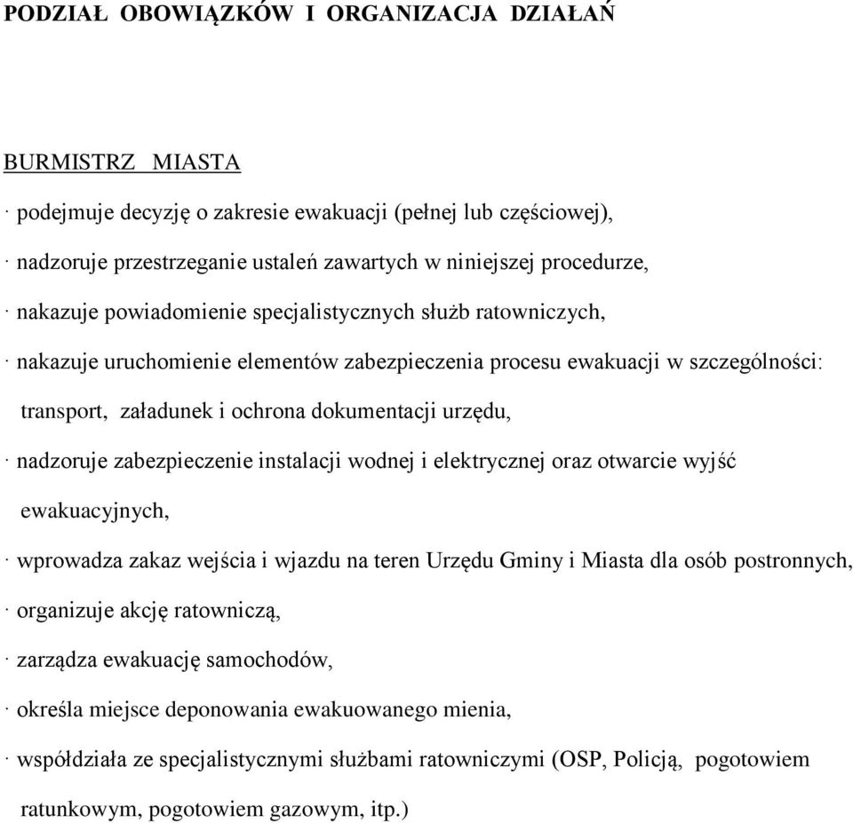 nadzoruje zabezpieczenie instalacji wodnej i elektrycznej oraz otwarcie wyjść ewakuacyjnych, wprowadza zakaz wejścia i wjazdu na teren Urzędu Gminy i Miasta dla osób postronnych, organizuje akcję