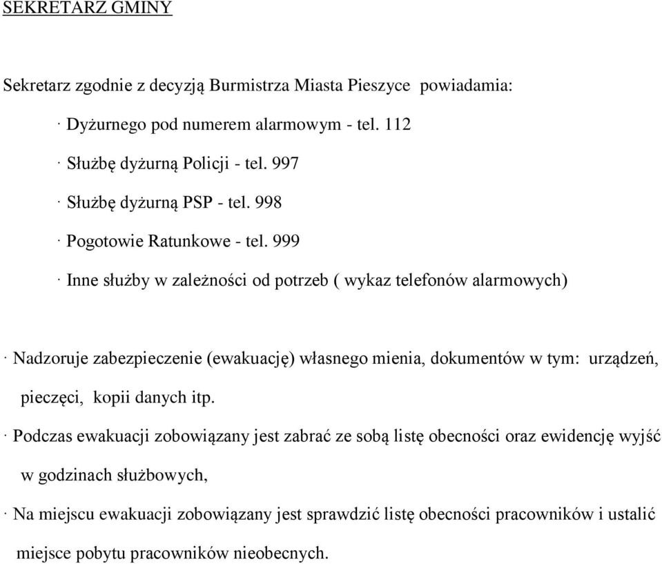 999 Inne służby w zależności od potrzeb ( wykaz telefonów alarmowych) Nadzoruje zabezpieczenie (ewakuację) własnego mienia, dokumentów w tym: urządzeń,