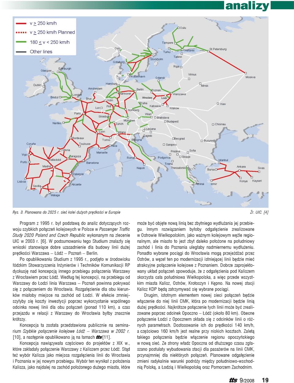 W podsumowaniu tego Studium znalazły się wnioski stanowiące dobre uzasadnienie dla budowy linii dużej prędkości Warszawa Łódź Poznań Berlin. Po opublikowaniu Studium z 1995 r.