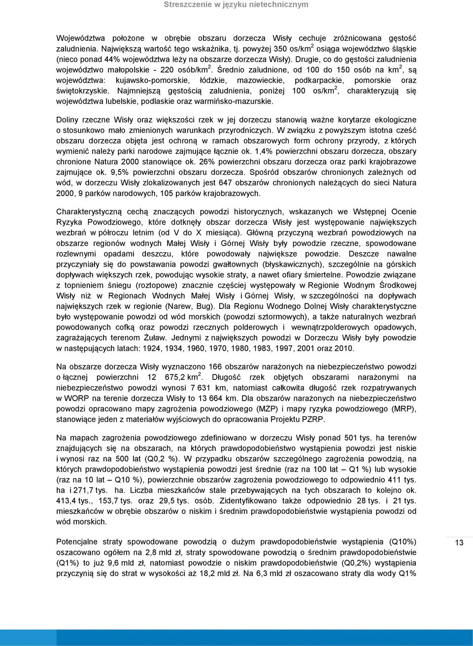 Średnio zaludnione, od 100 do 150 osób na km 2, są województwa: kujawsko-pomorskie, łódzkie, mazowieckie, podkarpackie, pomorskie oraz świętokrzyskie.