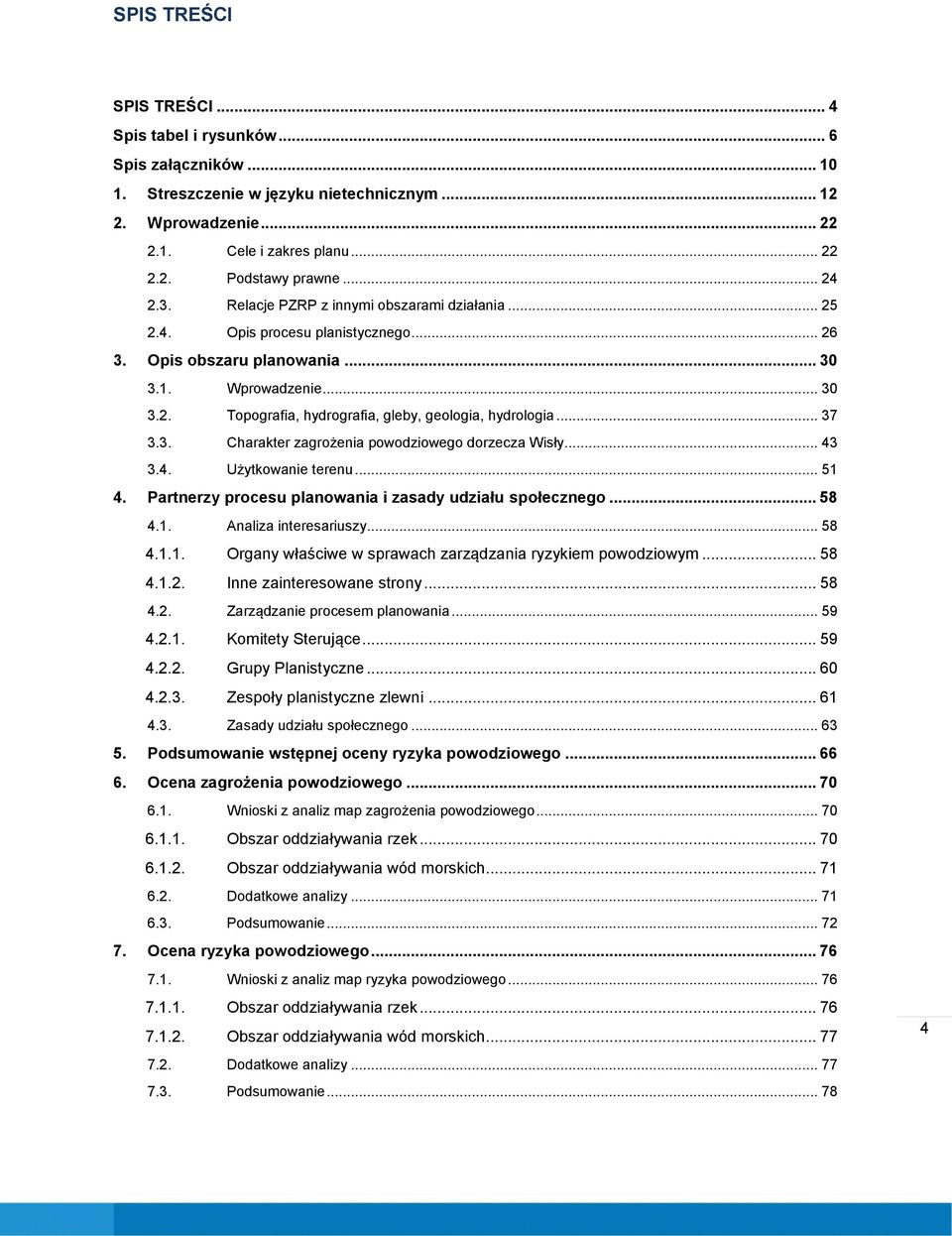 .. 37 3.3. Charakter zagrożenia powodziowego dorzecza Wisły... 43 3.4. Użytkowanie terenu... 51 4. Partnerzy procesu planowania i zasady udziału społecznego... 58 4.1. Analiza interesariuszy... 58 4.1.1. Organy właściwe w sprawach zarządzania ryzykiem powodziowym.