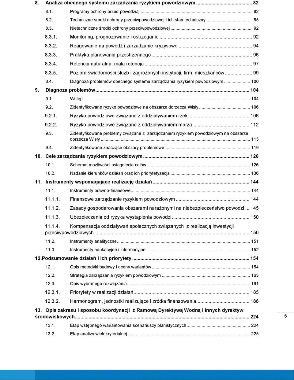 .. 96 8.3.4. Retencja naturalna, mała retencja... 97 8.3.5. Poziom świadomości służb i zagrożonych instytucji, firm, mieszkańców... 99 8.4. Diagnoza problemów obecnego systemu zarządzania ryzykiem powodziowym.