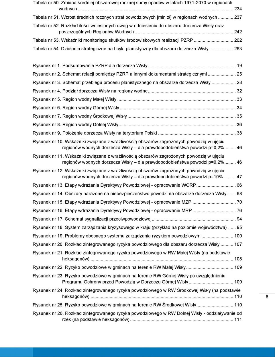 Wskaźniki monitoringu skutków środowiskowych realizacji PZRP... 262 Tabela nr 54. Działania strategiczne na I cykl planistyczny dla obszaru dorzecza Wisły... 263 Rysunek nr 1.