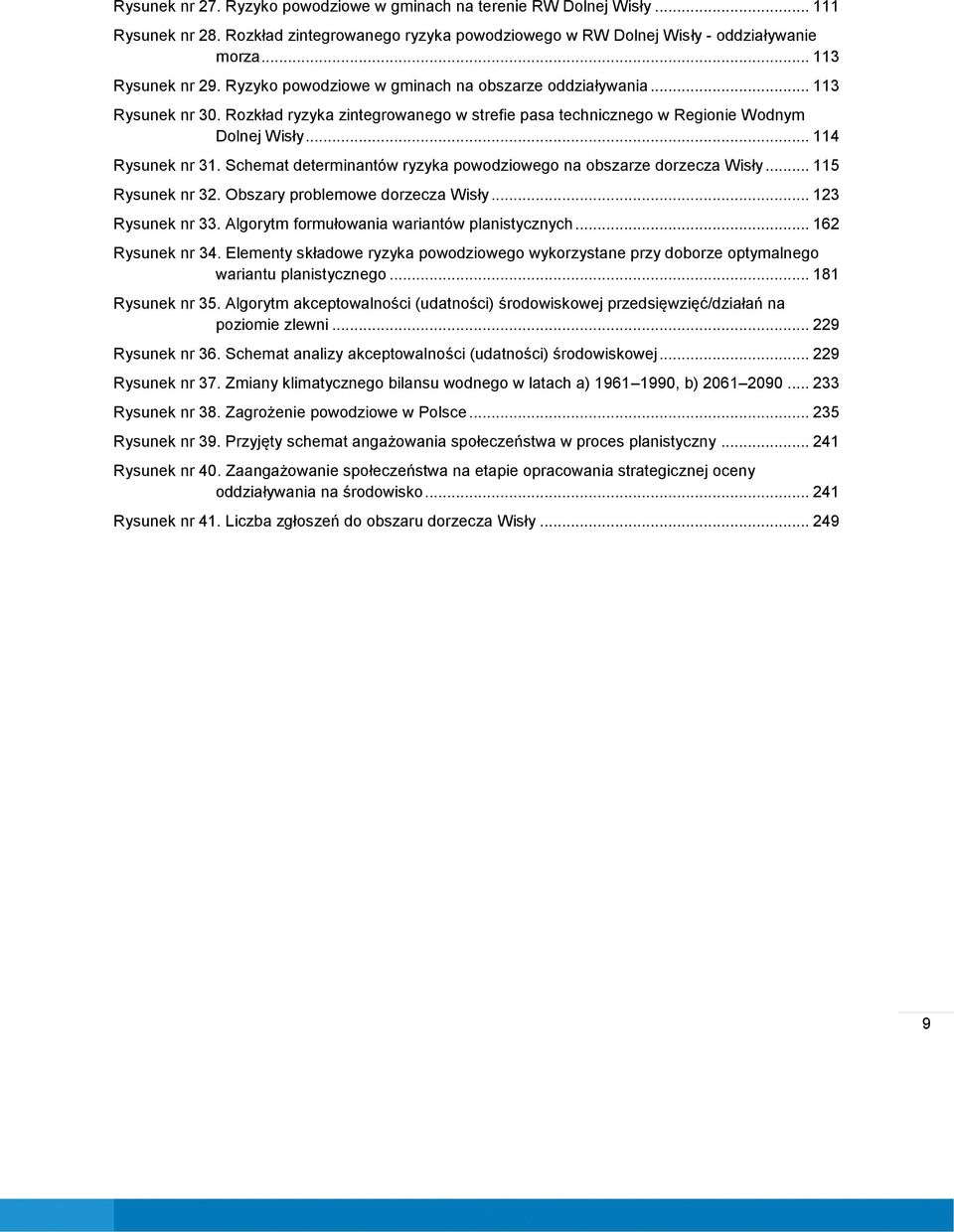 Schemat determinantów ryzyka powodziowego na obszarze dorzecza Wisły... 115 Rysunek nr 32. Obszary problemowe dorzecza Wisły... 123 Rysunek nr 33. Algorytm formułowania wariantów planistycznych.