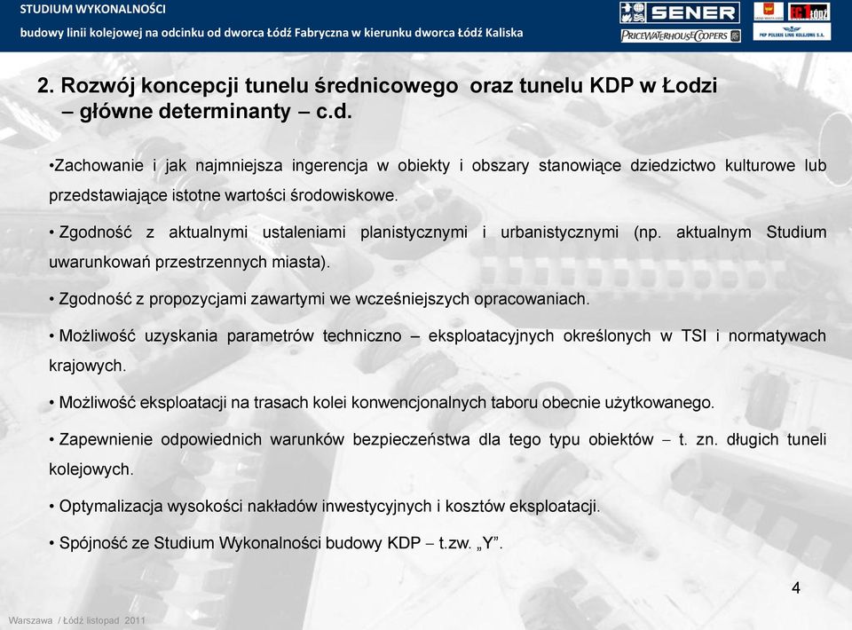 Możliwość uzyskania parametrów techniczno eksploatacyjnych określonych w TSI i normatywach krajowych. Możliwość eksploatacji na trasach kolei konwencjonalnych taboru obecnie użytkowanego.