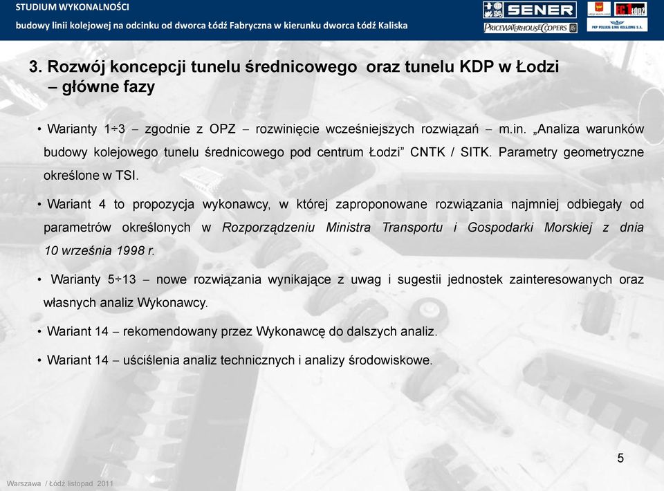 Wariant 4 to propozycja wykonawcy, w której zaproponowane rozwiązania najmniej odbiegały od parametrów określonych w Rozporządzeniu Ministra Transportu i Gospodarki Morskiej z