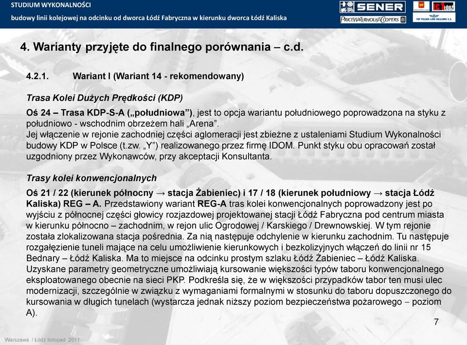 obrzeżem hali Arena. Jej włączenie w rejonie zachodniej części aglomeracji jest zbieżne z ustaleniami Studium Wykonalności budowy KDP w Polsce (t.zw. Y ) realizowanego przez firmę IDOM.