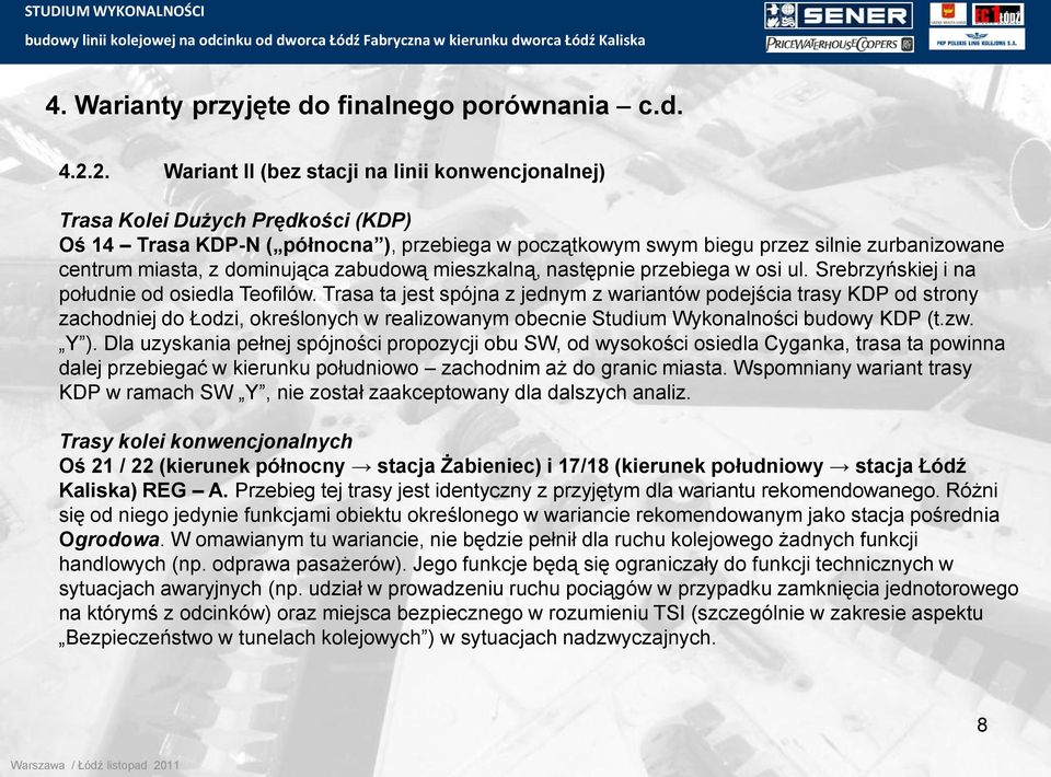 dominująca zabudową mieszkalną, następnie przebiega w osi ul. Srebrzyńskiej i na południe od osiedla Teofilów.