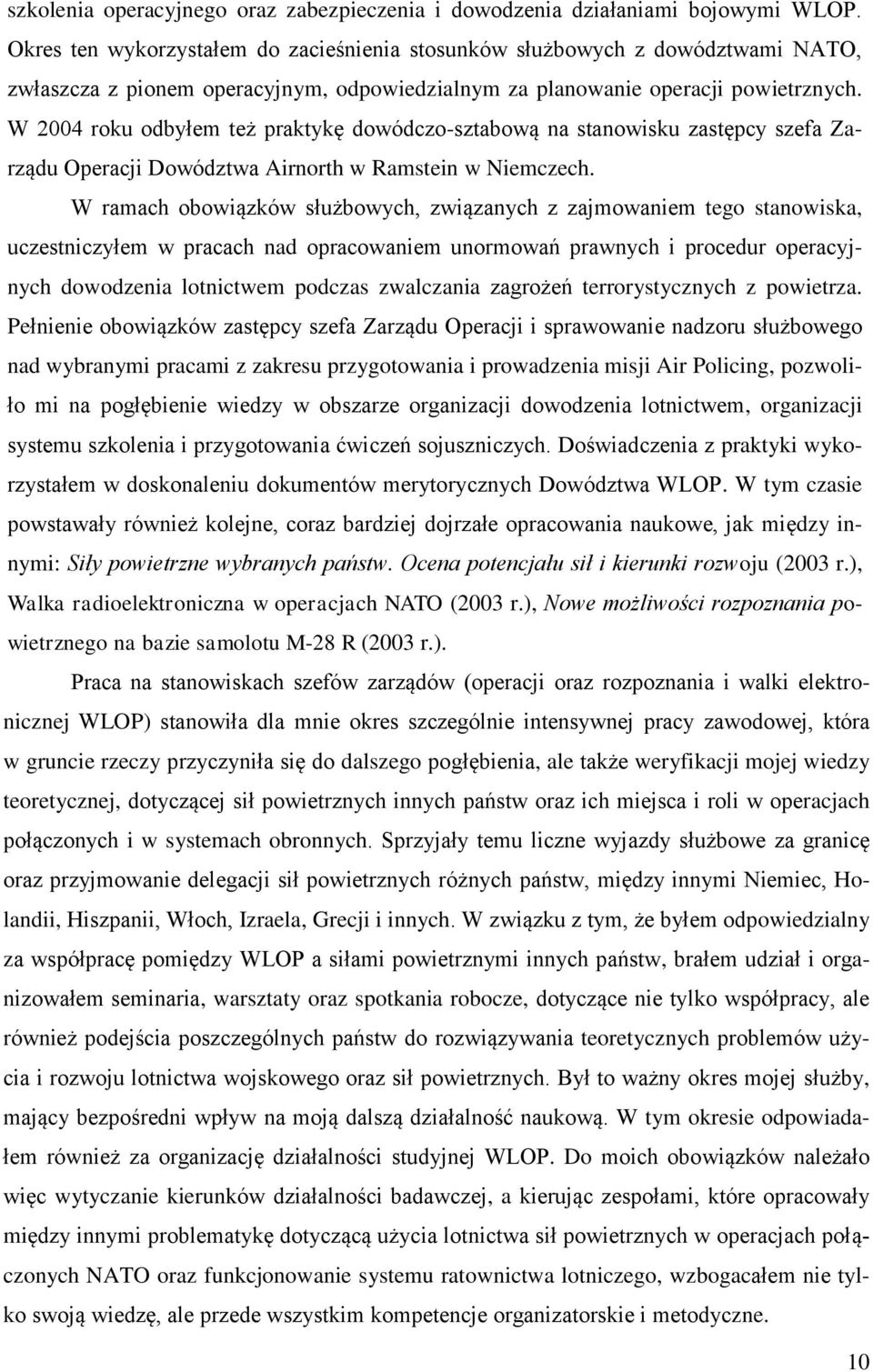 W 2004 roku odbyłem też praktykę dowódczo-sztabową na stanowisku zastępcy szefa Zarządu Operacji Dowództwa Airnorth w Ramstein w Niemczech.