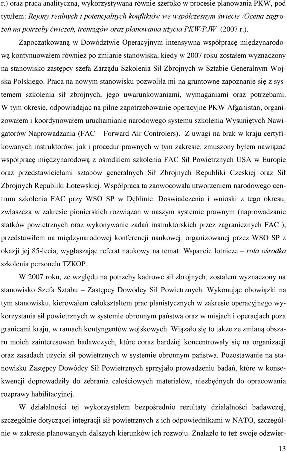 Zapoczątkowaną w Dowództwie Operacyjnym intensywną współpracę międzynarodową kontynuowałem również po zmianie stanowiska, kiedy w 2007 roku zostałem wyznaczony na stanowisko zastępcy szefa Zarządu