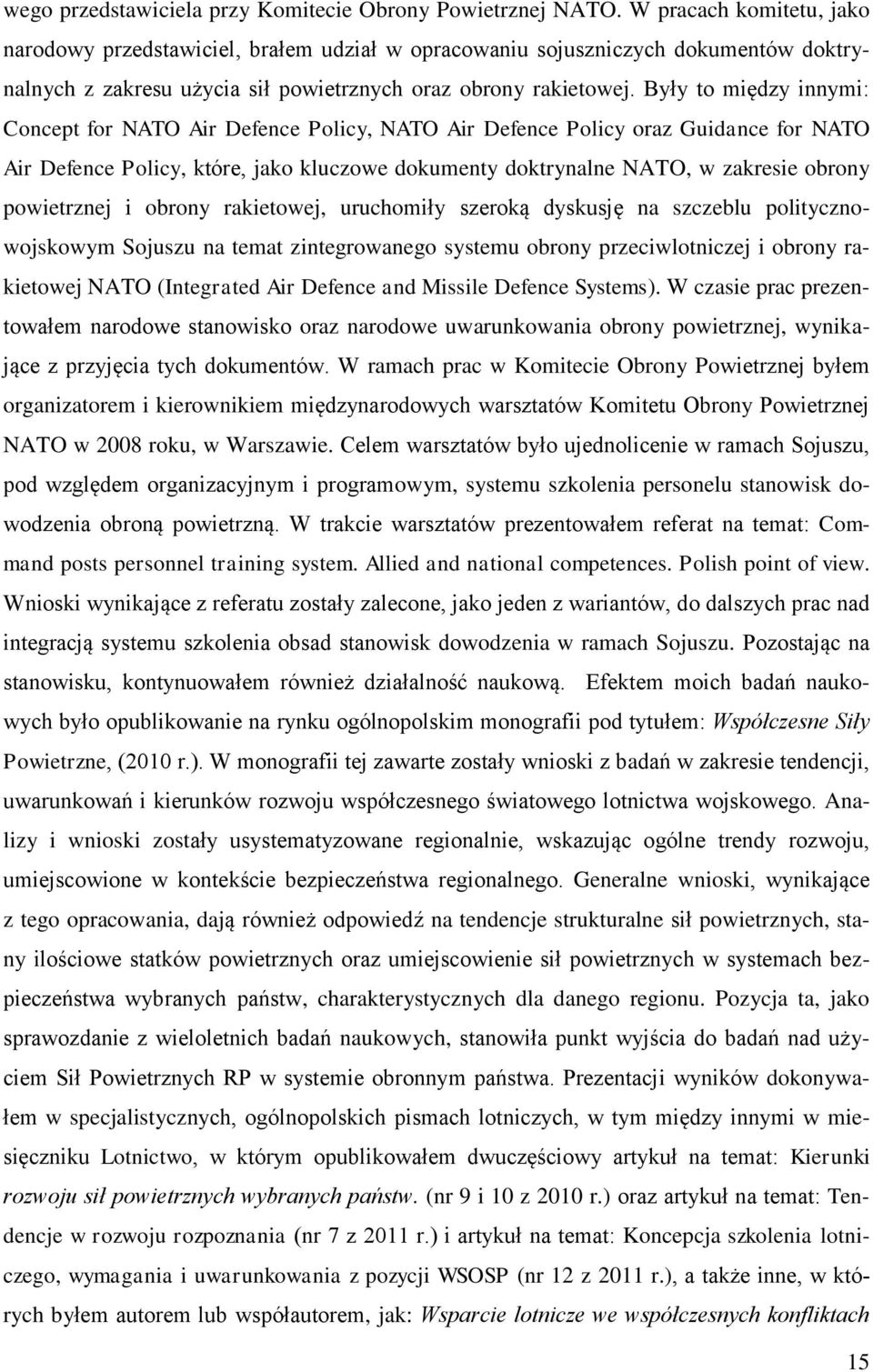 Były to między innymi: Concept for NATO Air Defence Policy, NATO Air Defence Policy oraz Guidance for NATO Air Defence Policy, które, jako kluczowe dokumenty doktrynalne NATO, w zakresie obrony