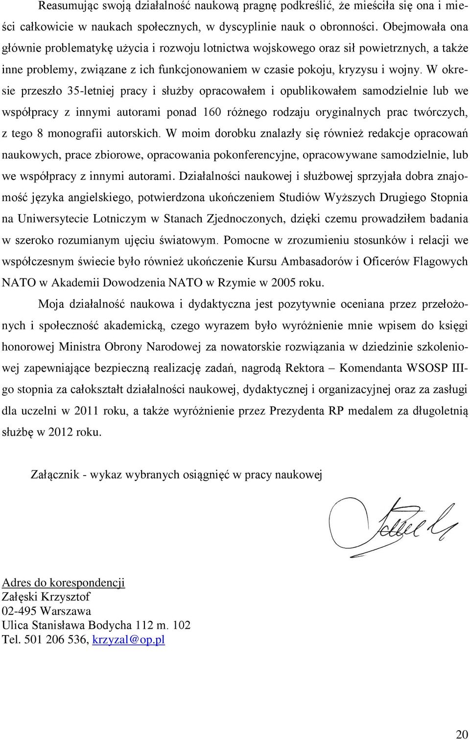 W okresie przeszło 35-letniej pracy i służby opracowałem i opublikowałem samodzielnie lub we współpracy z innymi autorami ponad 160 różnego rodzaju oryginalnych prac twórczych, z tego 8 monografii