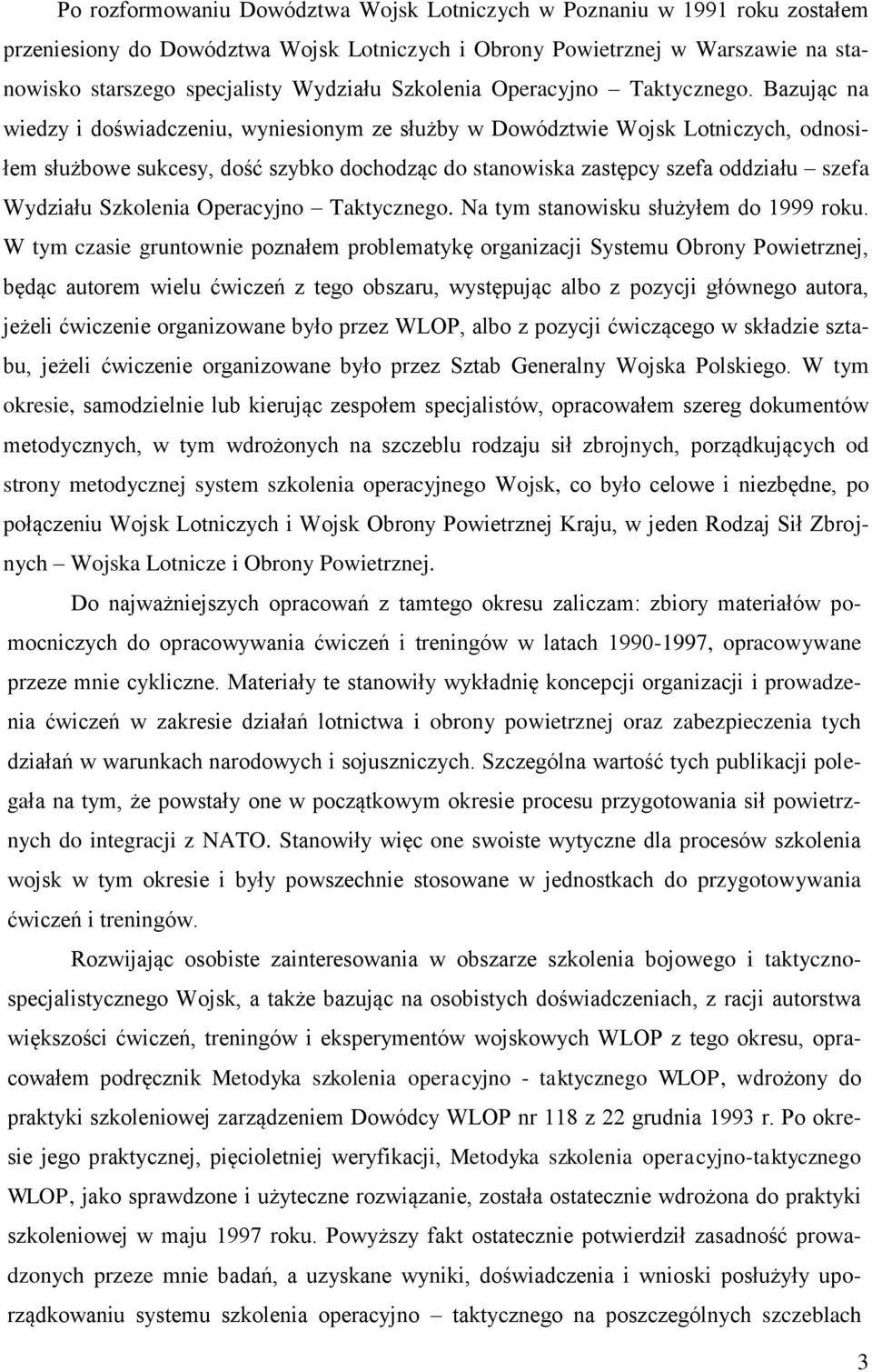 Bazując na wiedzy i doświadczeniu, wyniesionym ze służby w Dowództwie Wojsk Lotniczych, odnosiłem służbowe sukcesy, dość szybko dochodząc do stanowiska zastępcy szefa oddziału szefa Wydziału  Na tym