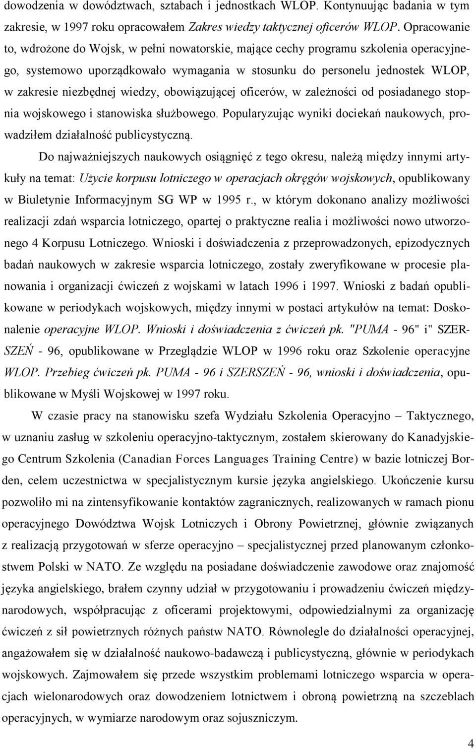 wiedzy, obowiązującej oficerów, w zależności od posiadanego stopnia wojskowego i stanowiska służbowego. Popularyzując wyniki dociekań naukowych, prowadziłem działalność publicystyczną.