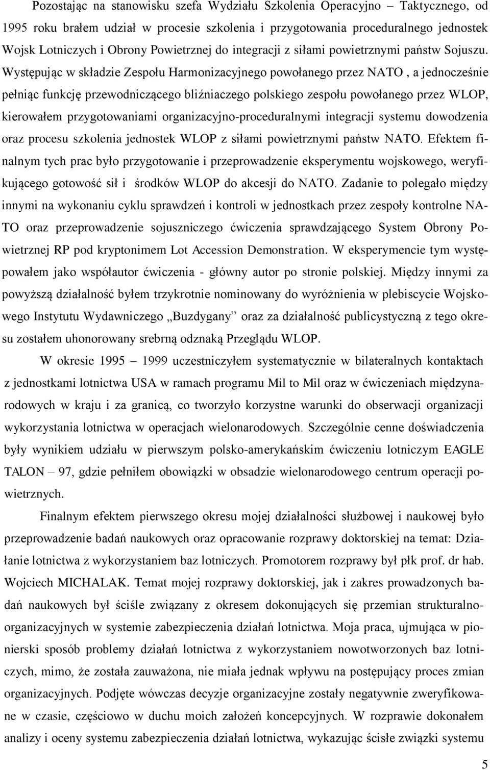 Występując w składzie Zespołu Harmonizacyjnego powołanego przez NATO, a jednocześnie pełniąc funkcję przewodniczącego bliźniaczego polskiego zespołu powołanego przez WLOP, kierowałem przygotowaniami