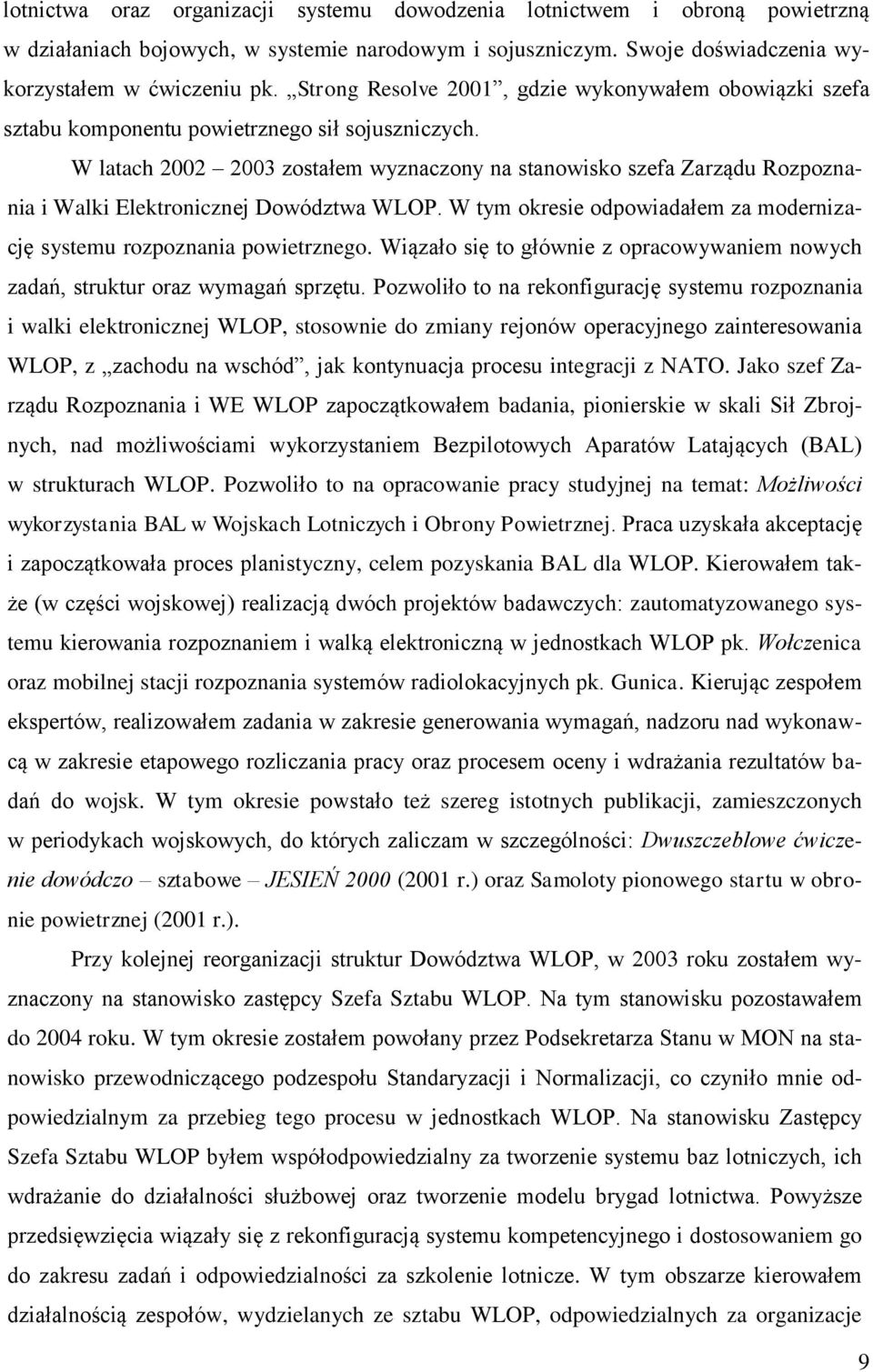 W latach 2002 2003 zostałem wyznaczony na stanowisko szefa Zarządu Rozpoznania i Walki Elektronicznej Dowództwa WLOP. W tym okresie odpowiadałem za modernizację systemu rozpoznania powietrznego.