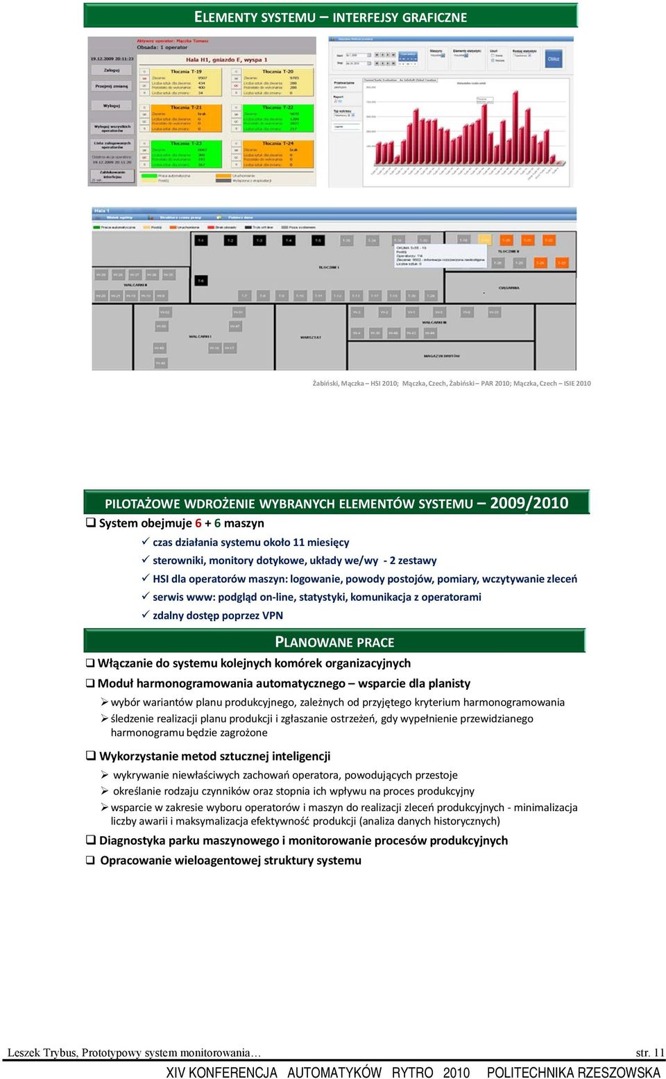 www: podgląd on line, statystyki, komunikacja z operatorami zdalny dostęp poprzez VPN PLANOWANE PRACE Włączanie do systemu kolejnych komórek organizacyjnych Moduł harmonogramowania automatycznego