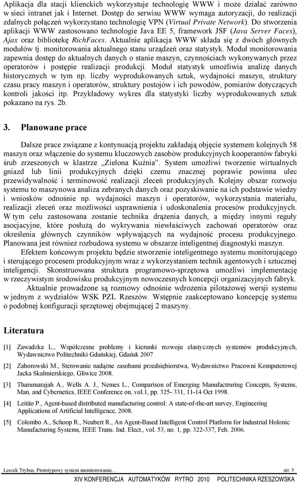 Do stworzenia aplikacji WWW zastosowano technologie Java EE 5, framework JSF (Java Server Faces), Ajax oraz bibliotekę RichFaces. Aktualnie aplikacja WWW składa się z dwóch głównych modułów tj.