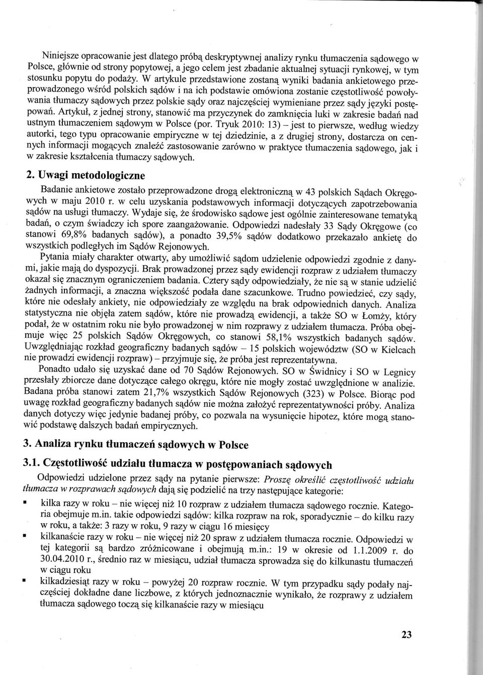 W artykule przedstawione zostanq wyniki badania ankietowego przeprowadzonego wsröd polskich sqdöw i na ich podstawie omöwiona zostanie czestotliwosc poworywania thimaczy sqdowych przez polskie sqdy