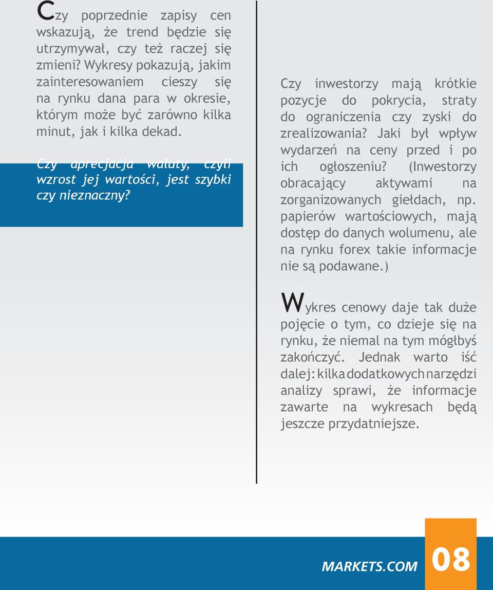 Czy aprecjacja waluty, czyli wzrost jej wartości, jest szybki czy nieznaczny? Czy inwestorzy mają krótkie pozycje do pokrycia, straty do ograniczenia czy zyski do zrealizowania?