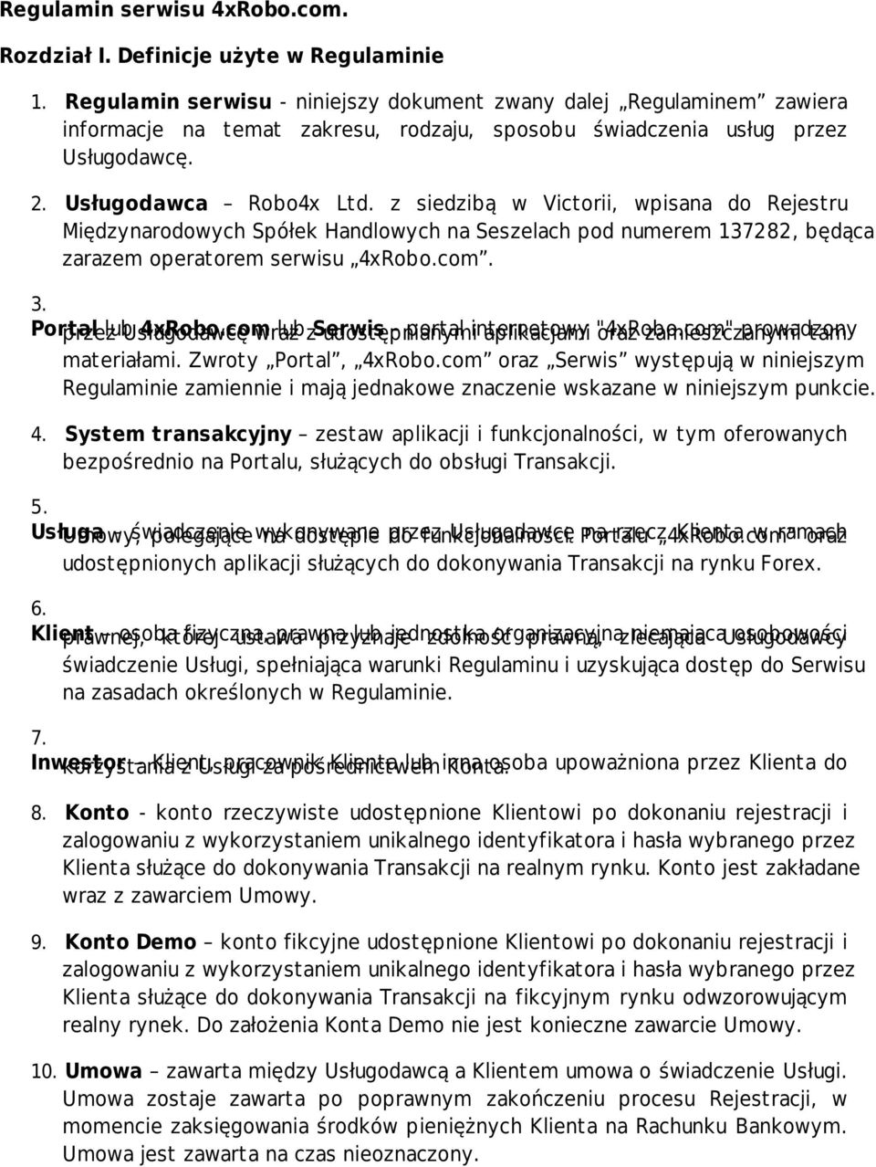 z siedzibą w Victorii, wpisana do Rejestru Międzynarodowych Spółek Handlowych na Seszelach pod numerem 137282, będąca zarazem operatorem serwisu 4xRobo.com. Portal lub 4xRobo.