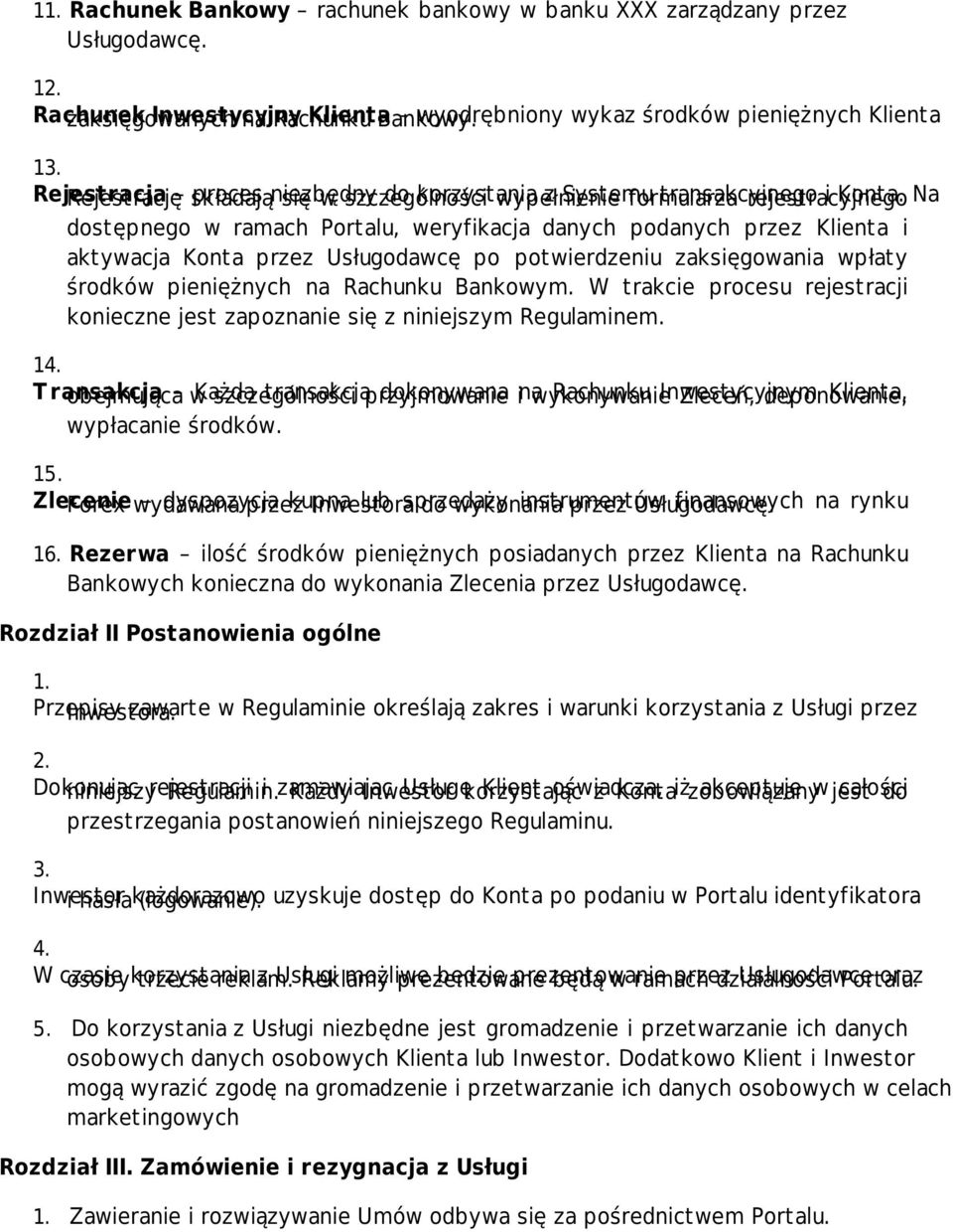 Na Rejestrację składają się w szczególności wypełnienie formularza rejestracyjnego dostępnego w ramach Portalu, weryfikacja danych podanych przez Klienta i aktywacja Konta przez Usługodawcę po