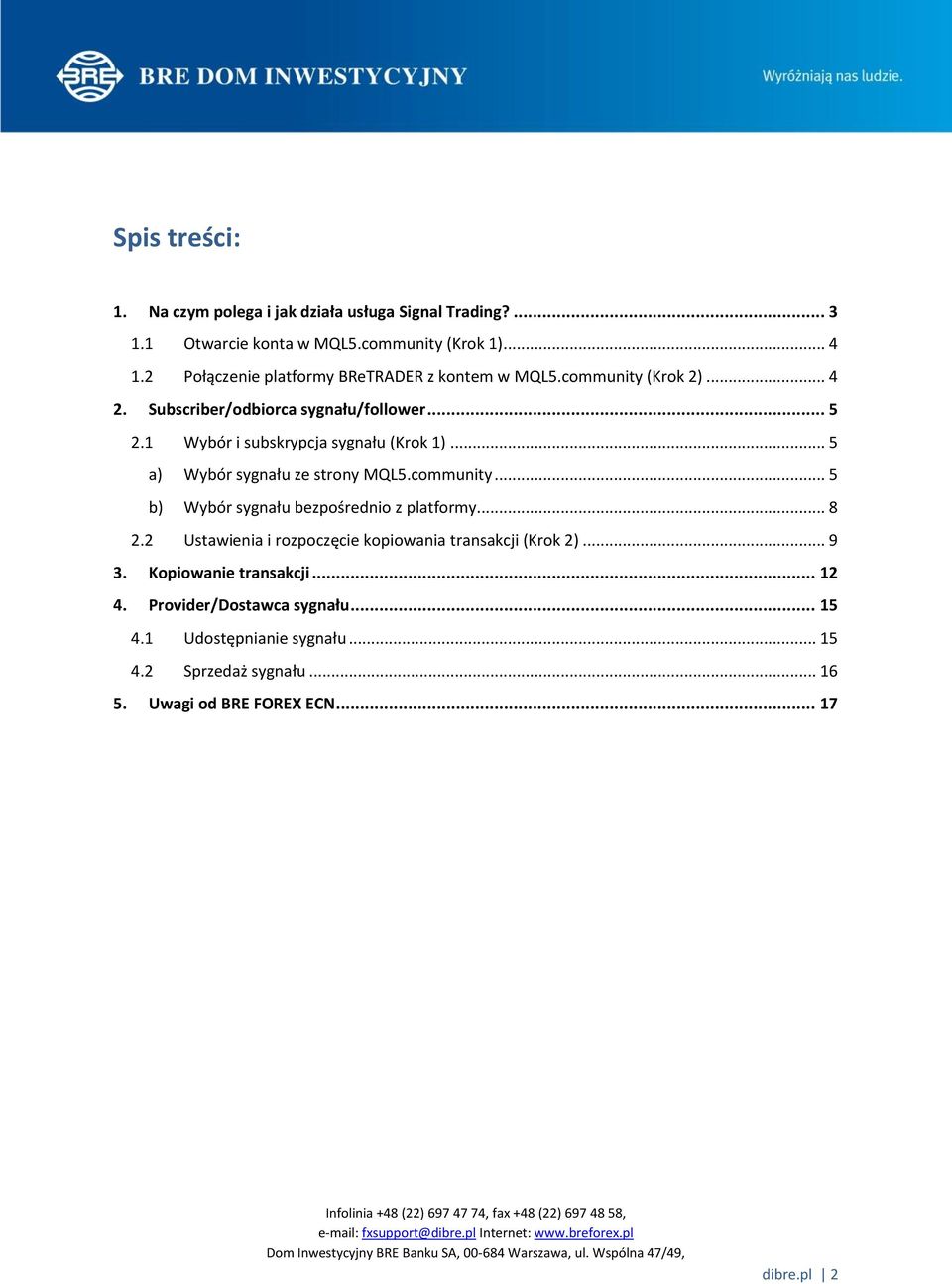 1 Wybór i subskrypcja sygnału (Krok 1)... 5 a) Wybór sygnału ze strony MQL5.community... 5 b) Wybór sygnału bezpośrednio z platformy... 8 2.
