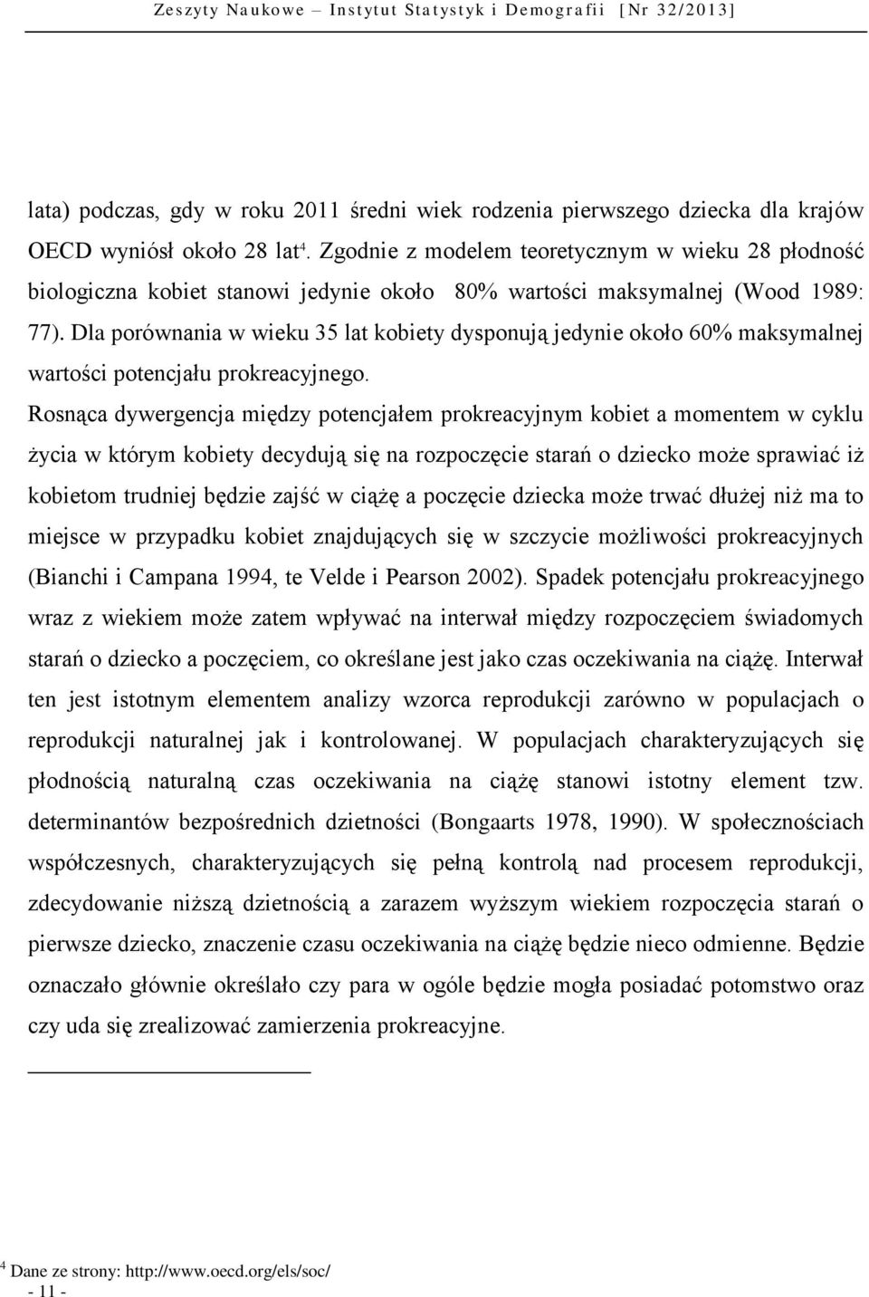 Dla porównania w wieku 35 lat kobiety dysponują jedynie około 60% maksymalnej wartości potencjału prokreacyjnego.