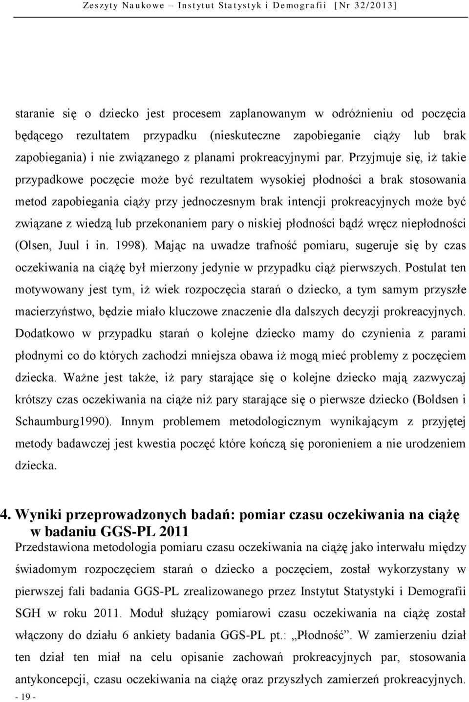 Przyjmuje się, iż takie przypadkowe poczęcie może być rezultatem wysokiej płodności a brak stosowania metod zapobiegania ciąży przy jednoczesnym brak intencji prokreacyjnych może być związane z