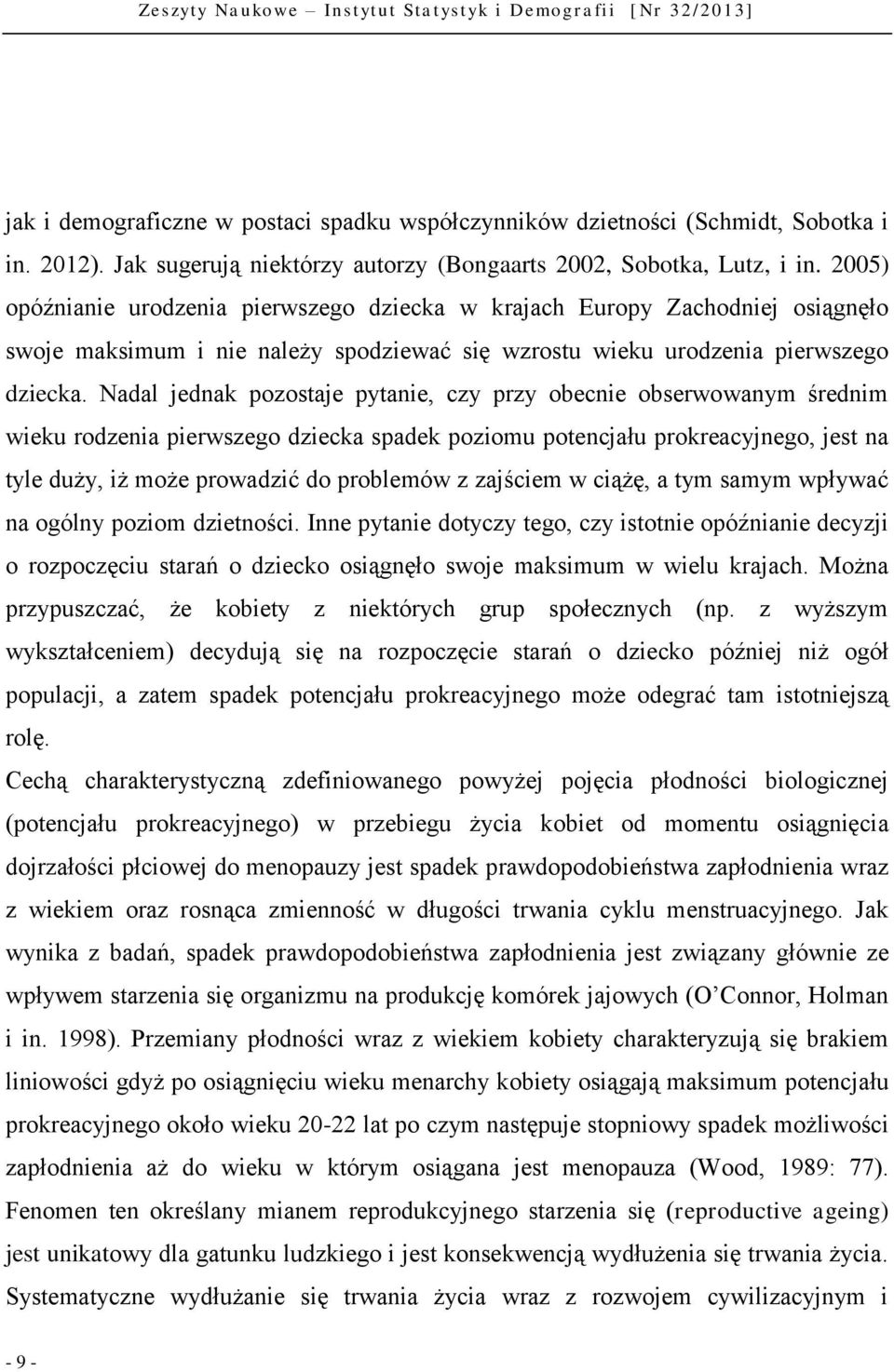 Nadal jednak pozostaje pytanie, czy przy obecnie obserwowanym średnim wieku rodzenia pierwszego dziecka spadek poziomu potencjału prokreacyjnego, jest na tyle duży, iż może prowadzić do problemów z