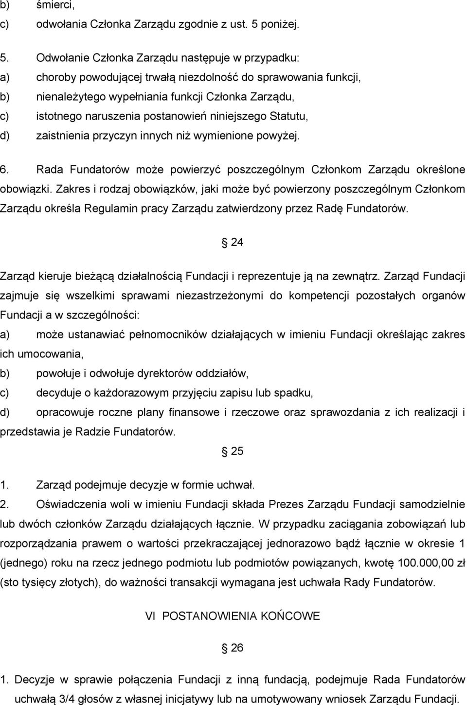 Odwołanie Członka Zarządu następuje w przypadku: a) choroby powodującej trwałą niezdolność do sprawowania funkcji, b) nienależytego wypełniania funkcji Członka Zarządu, c) istotnego naruszenia