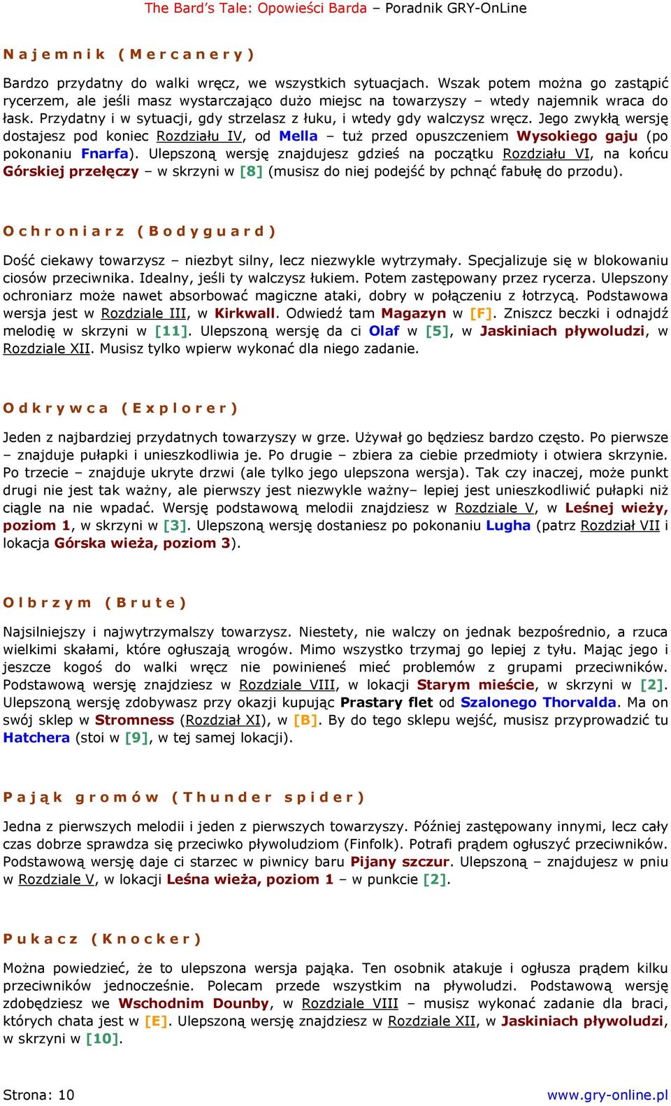 Jego zwykłą wersję dostajesz pod koniec Rozdziału IV, od Mella tuż przed opuszczeniem Wysokiego gaju (po pokonaniu Fnarfa).