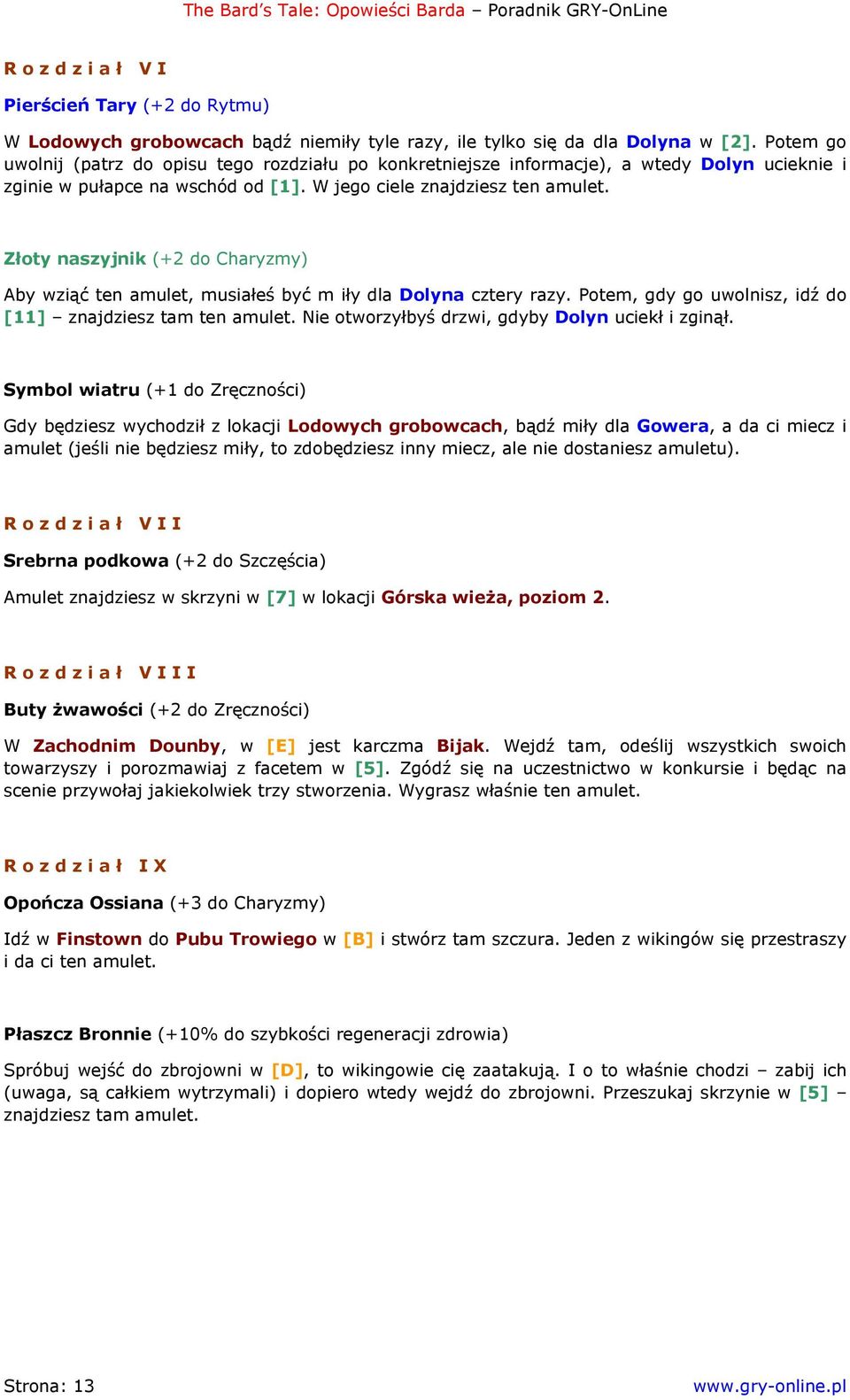 Złoty naszyjnik (+2 do Charyzmy) Aby wziąć ten amulet, musiałeś być m iły dla Dolyna cztery razy. Potem, gdy go uwolnisz, idź do [11] znajdziesz tam ten amulet.