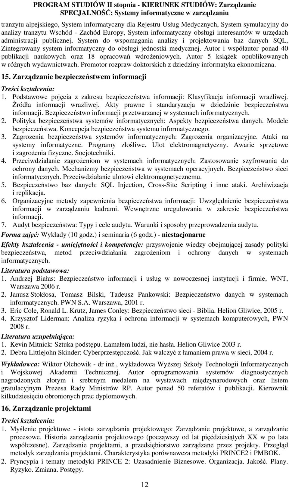 Autor i współautor ponad 40 publikacji naukowych oraz 18 opracowań wdroŝeniowych. Autor 5 ksiąŝek opublikowanych w róŝnych wydawnictwach.