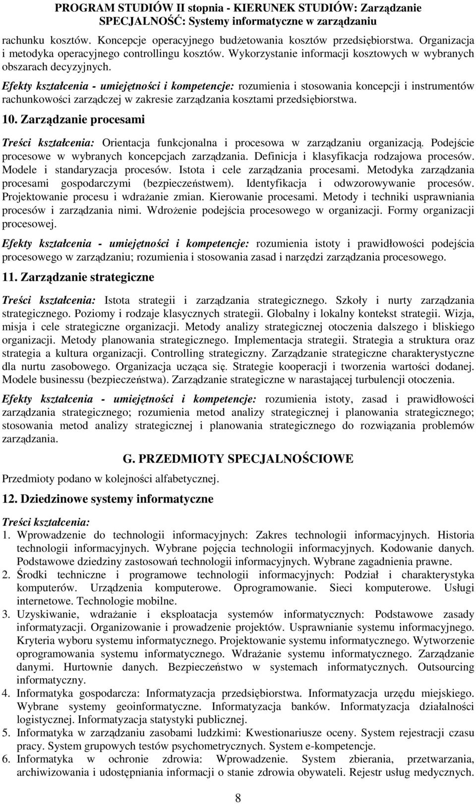 Efekty kształcenia - umiejętności i kompetencje: rozumienia i stosowania koncepcji i instrumentów rachunkowości zarządczej w zakresie zarządzania kosztami przedsiębiorstwa. 10.