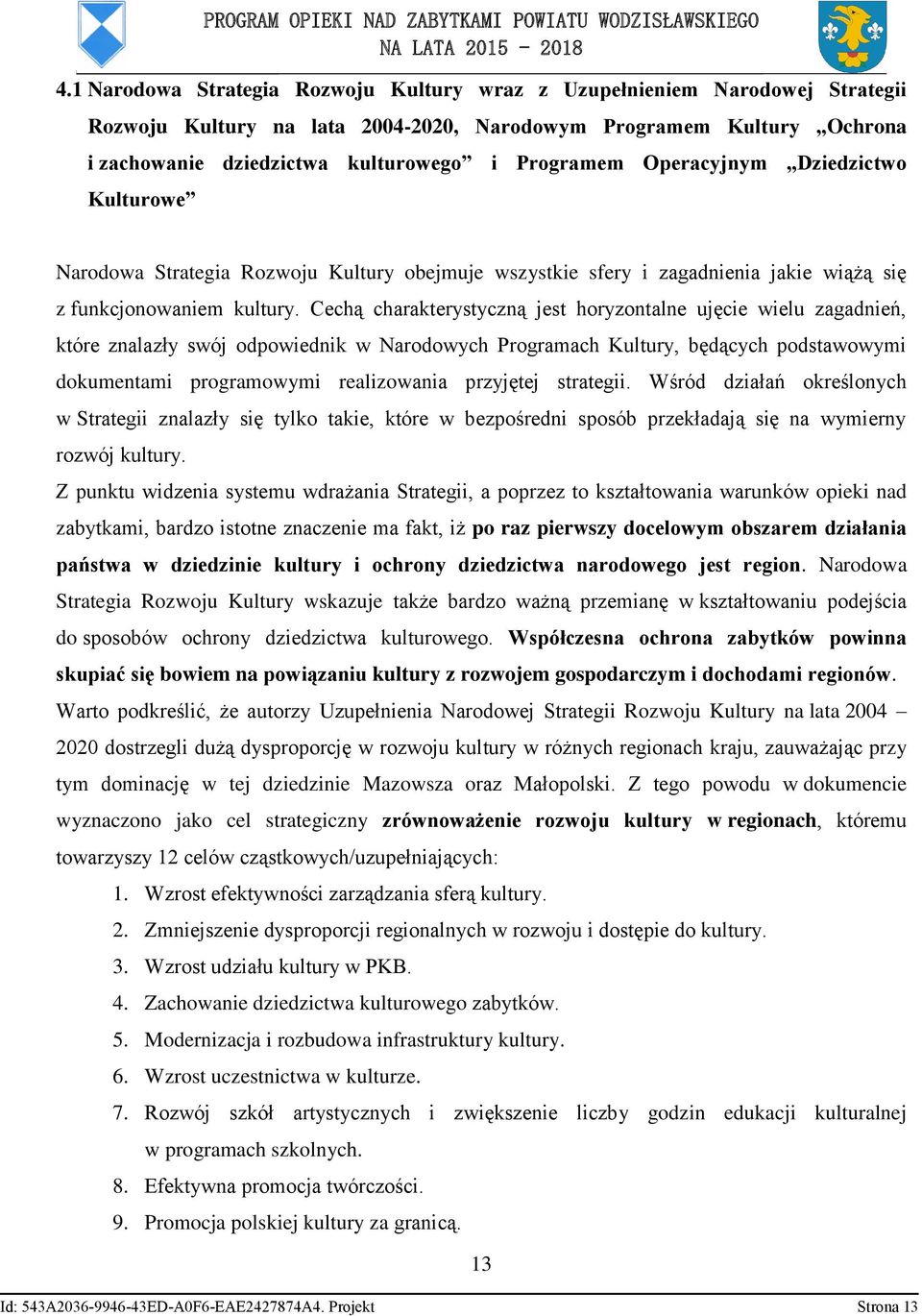 Cechą charakterystyczną jest horyzontalne ujęcie wielu zagadnień, które znalazły swój odpowiednik w Narodowych Programach Kultury, będących podstawowymi dokumentami programowymi realizowania