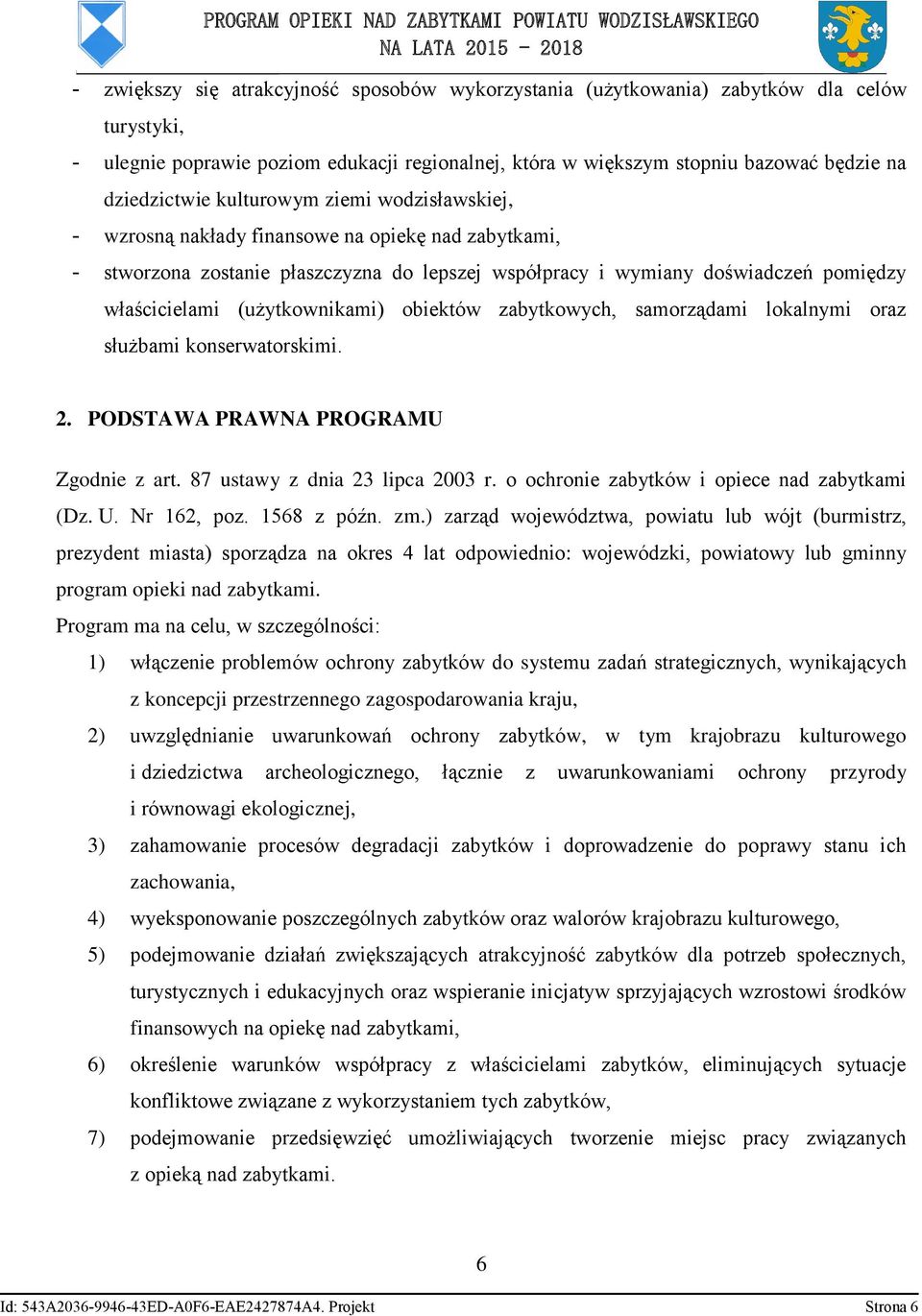 (użytkownikami) obiektów zabytkowych, samorządami lokalnymi oraz służbami konserwatorskimi. 2. PODSTAWA PRAWNA PROGRAMU Zgodnie z art. 7 ustawy z dnia 23 lipca 2003 r.