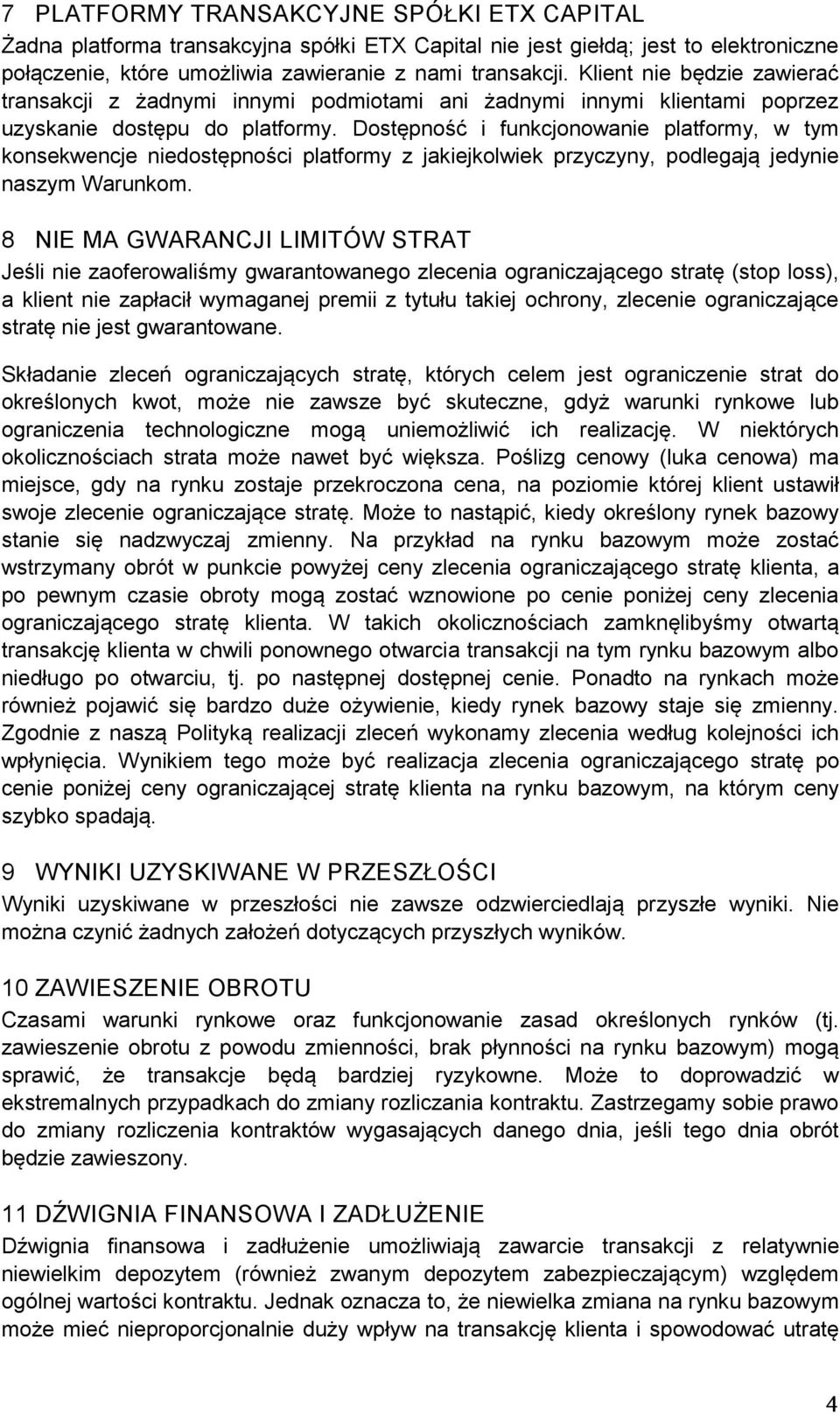 Dostępność i funkcjonowanie platformy, w tym konsekwencje niedostępności platformy z jakiejkolwiek przyczyny, podlegają jedynie naszym Warunkom.