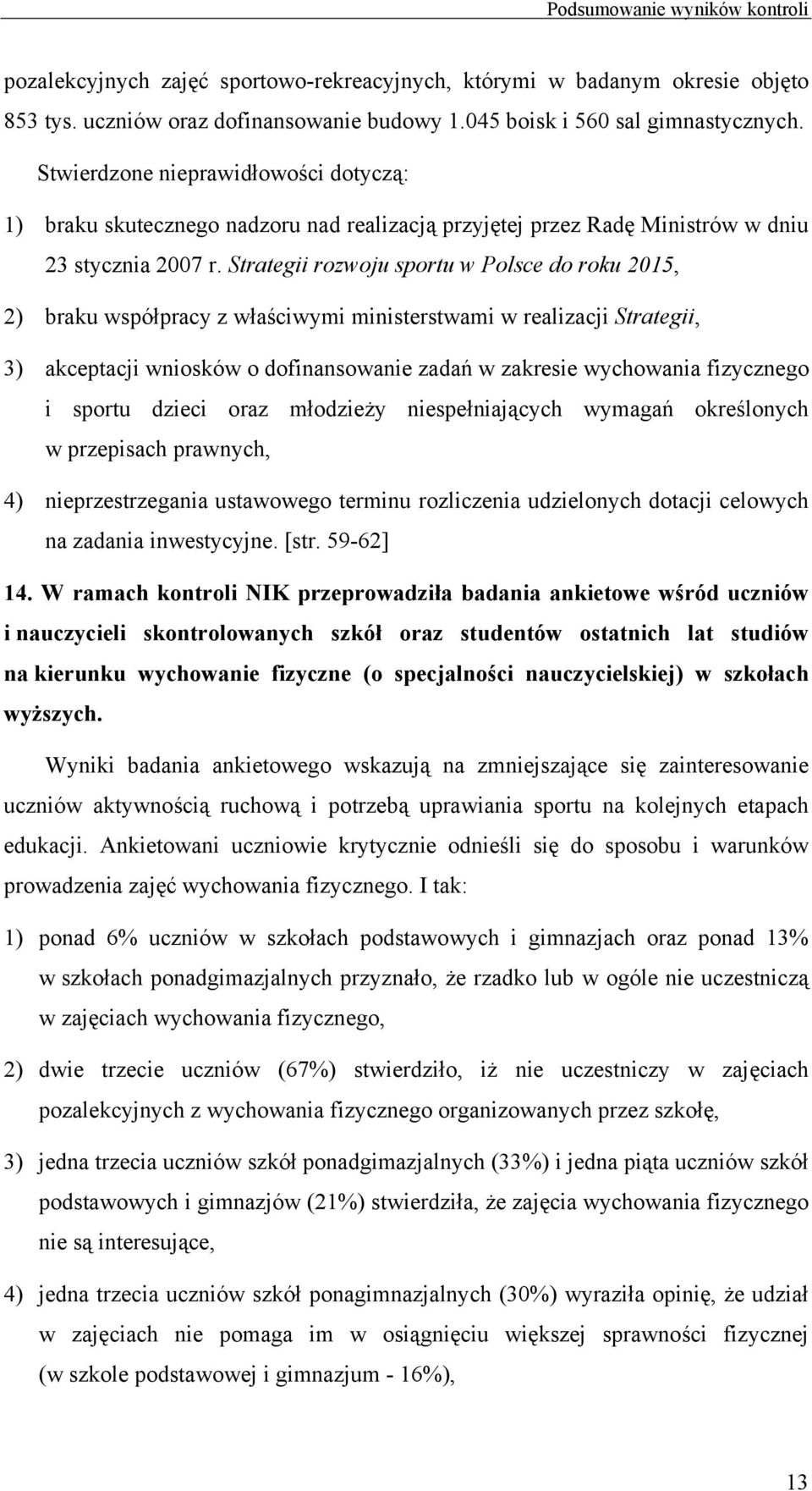 Strategii rozwoju sportu w Polsce do roku 2015, 2) braku współpracy z właściwymi ministerstwami w realizacji Strategii, 3) akceptacji wniosków o dofinansowanie zadań w zakresie wychowania fizycznego