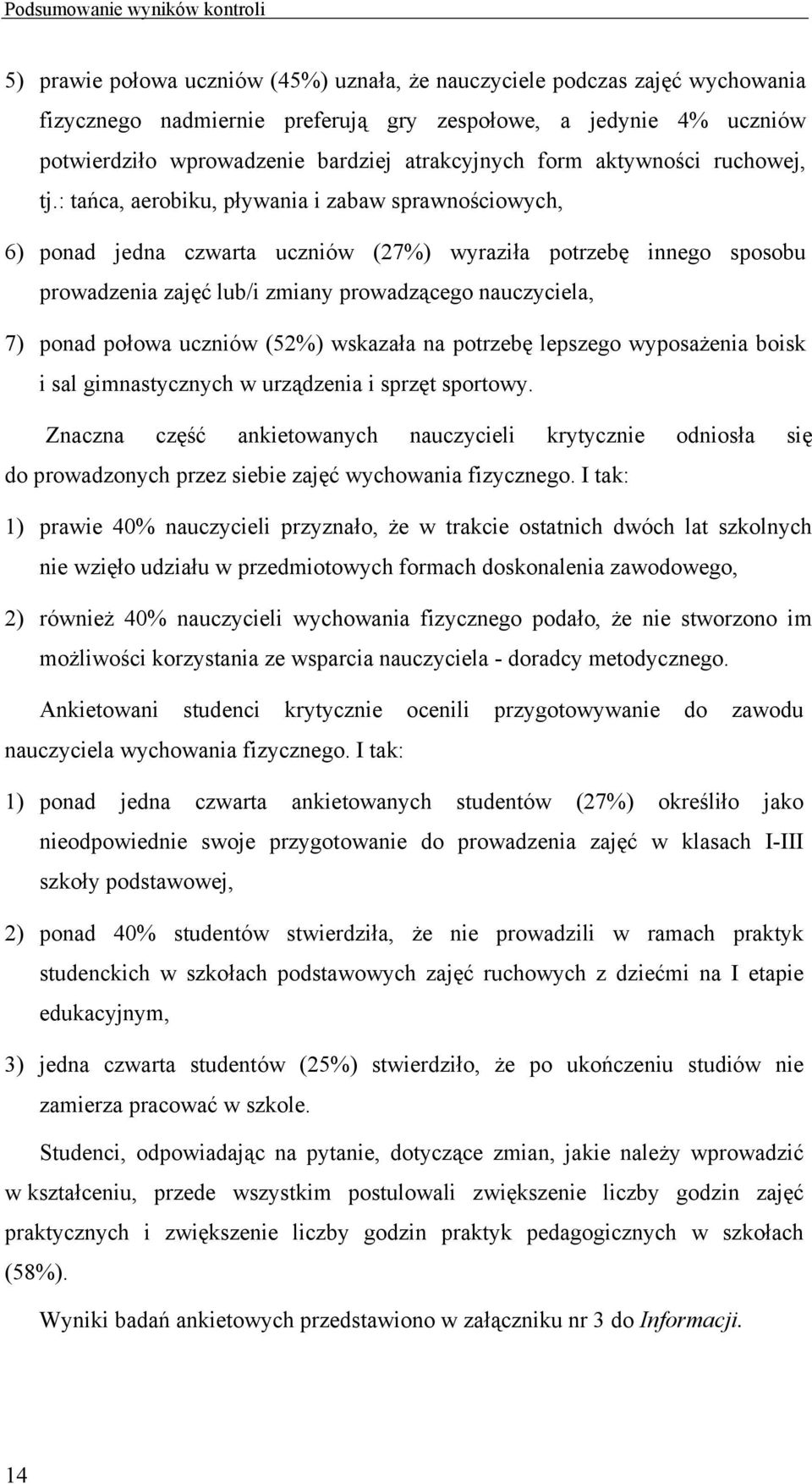 : tańca, aerobiku, pływania i zabaw sprawnościowych, 6) ponad jedna czwarta uczniów (27%) wyraziła potrzebę innego sposobu prowadzenia zajęć lub/i zmiany prowadzącego nauczyciela, 7) ponad połowa